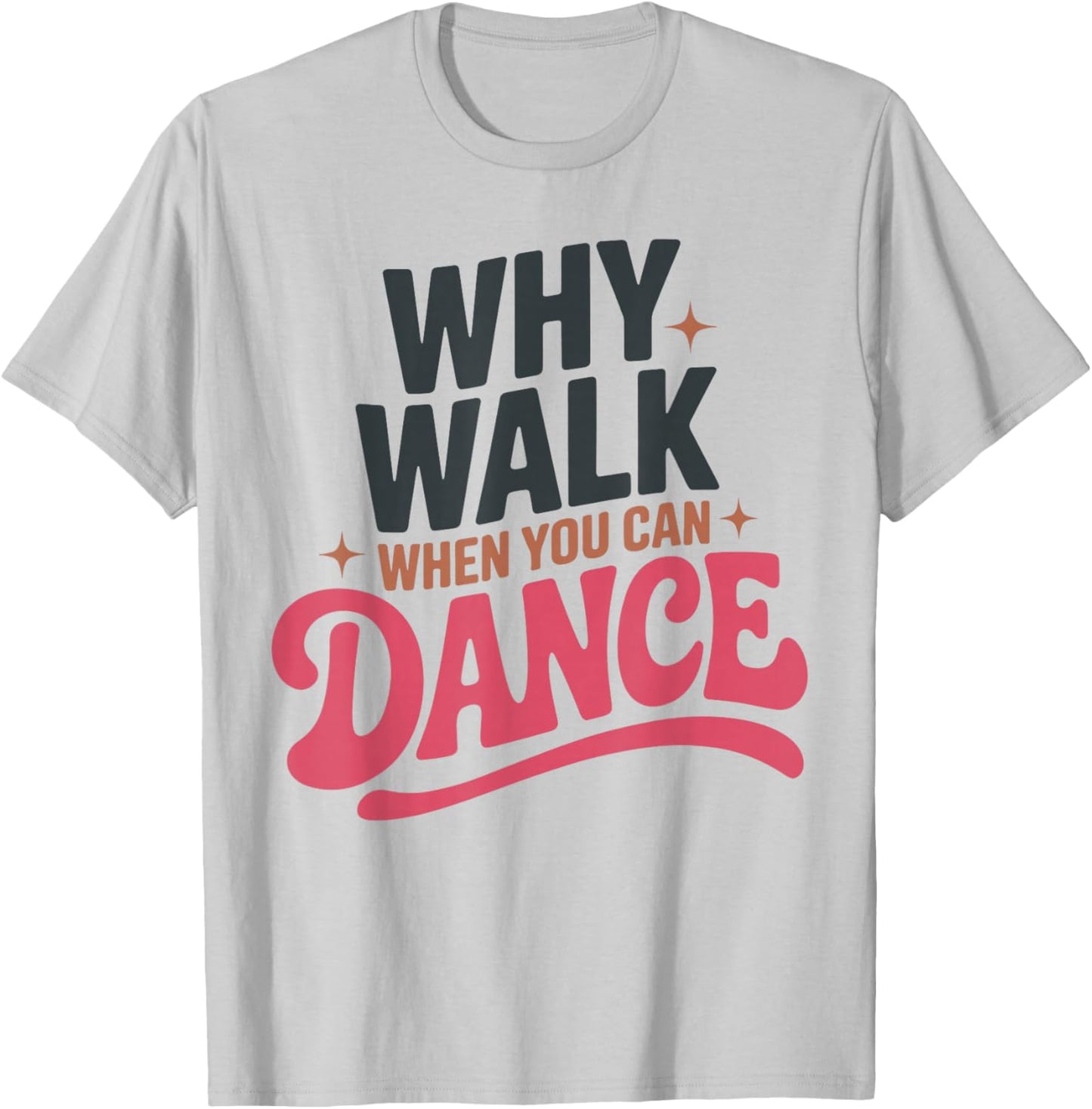 Why Walk When You Can Dance Funny Dancing Dancer T-Shirt - T-Shirt | Ash