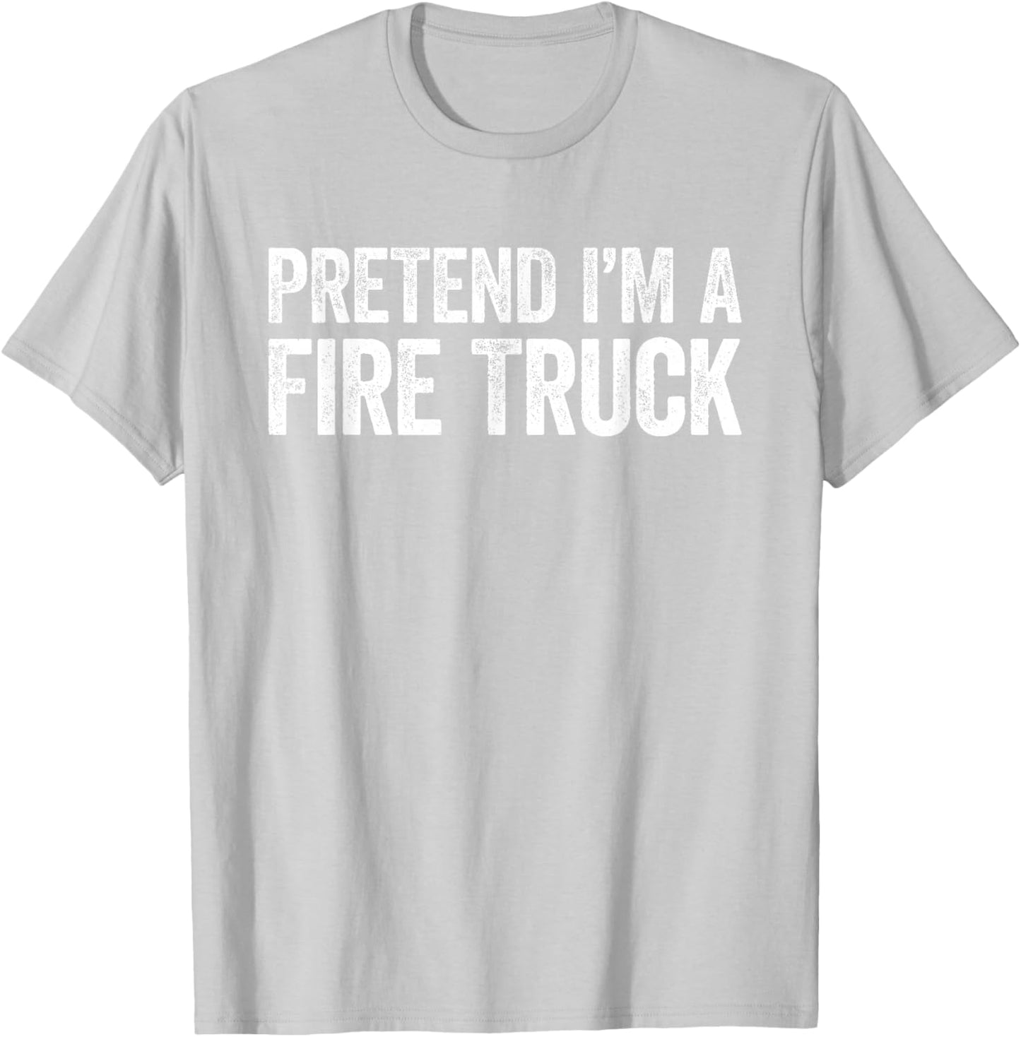 Pretend I'm A Fire Truck Shirt Adult Kids Men Women Costume T-Shirt - T-Shirt | Ash