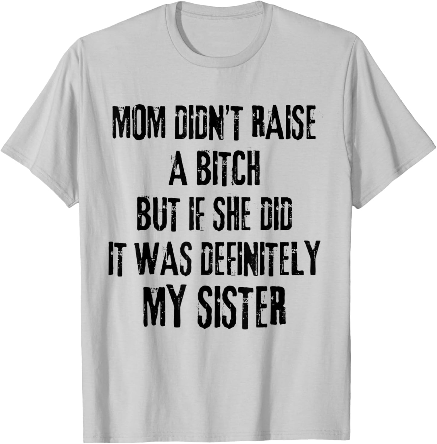 Mom Didn't Raise A Bitch But If She Did It Was My Sister T-Shirt - T-Shirt | Ash