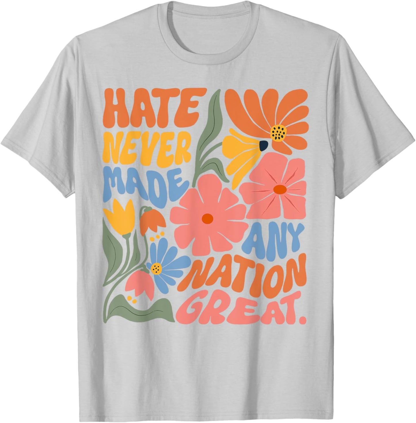 Hate Never Made Any Nation Great T-Shirt - T-Shirt | Ash