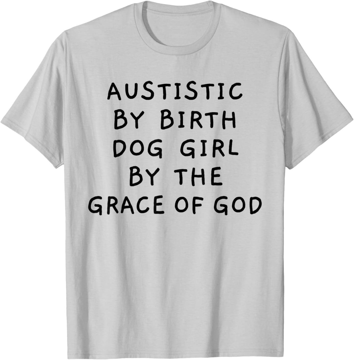 Autistic By Birth Dog Girl By the Grace of God Funny Sarcasm T-Shirt - T-Shirt | Ash