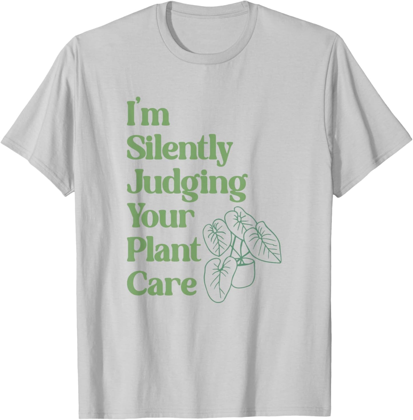 I'm Silently Judging Your Plant Care - Plants Lovers T-Shirt - T-Shirt | Ash