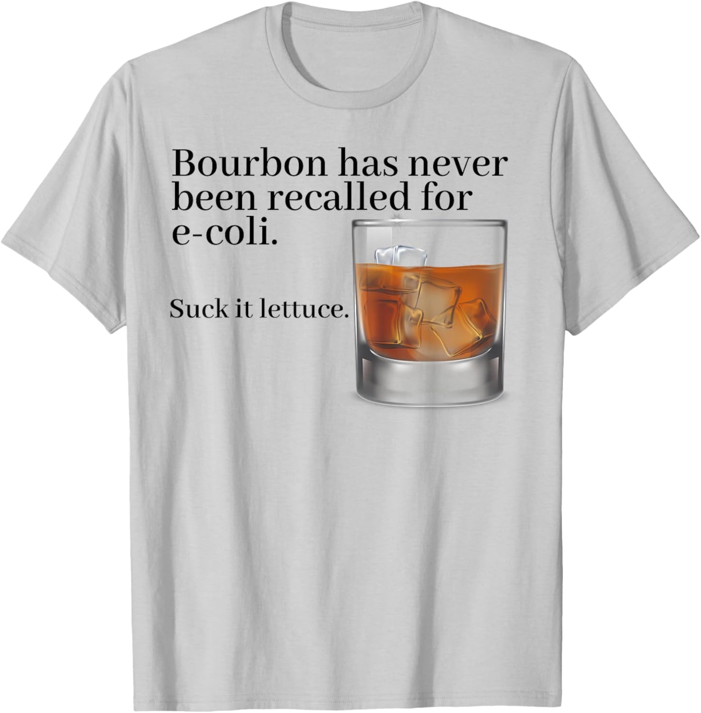 Bourbon Has Never Been Recalled For E-coli Suck It Lettuce T-Shirt - T-Shirt | Ash