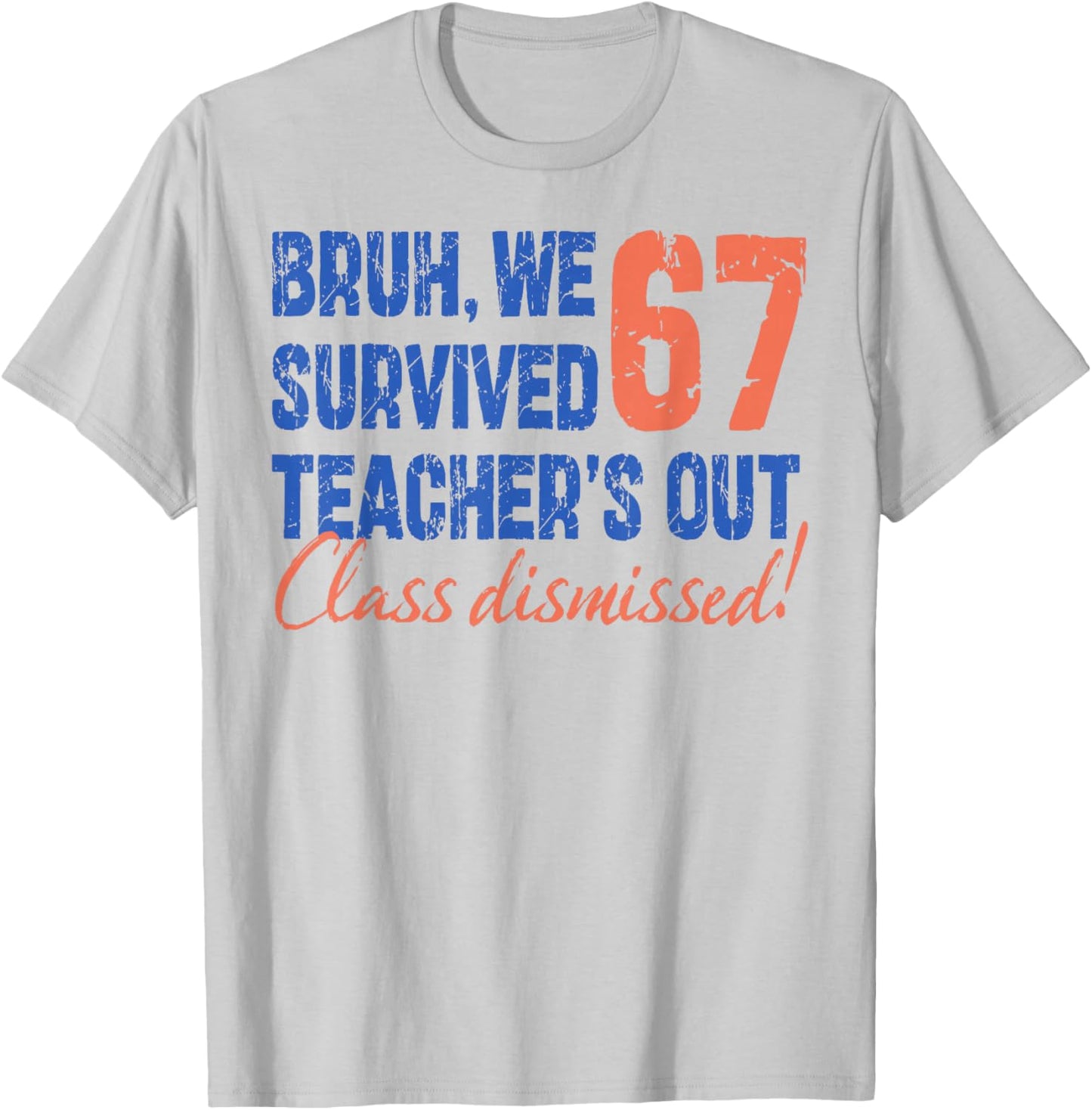 Bruh We Survived 67 Teacher's Out Class Dismissed Last Day T-Shirt - T-Shirt | Ash