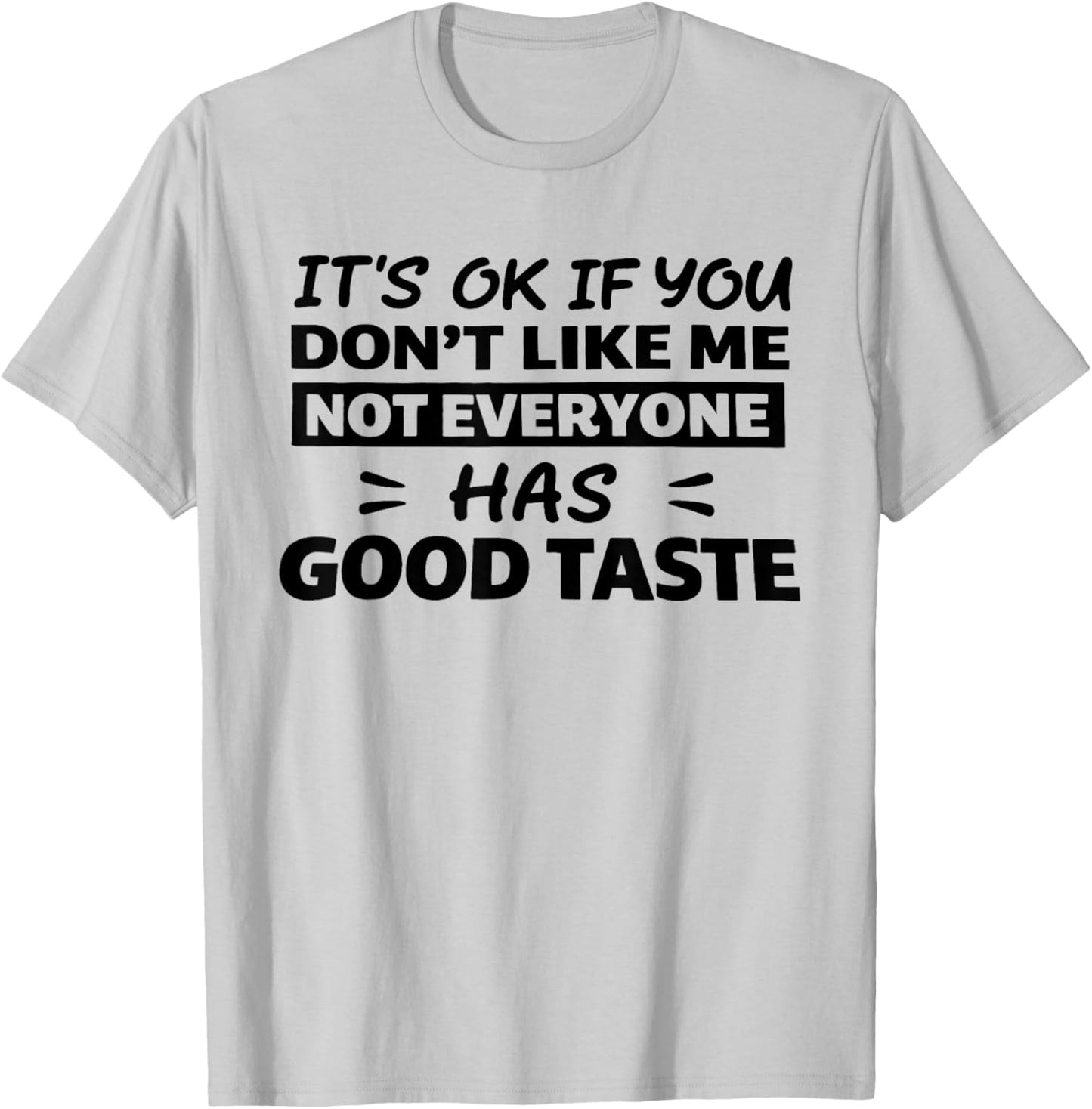 It’s Ok If You Don't Like Me Not Everyone Has Good Taste T-Shirt - T-Shirt | Ash