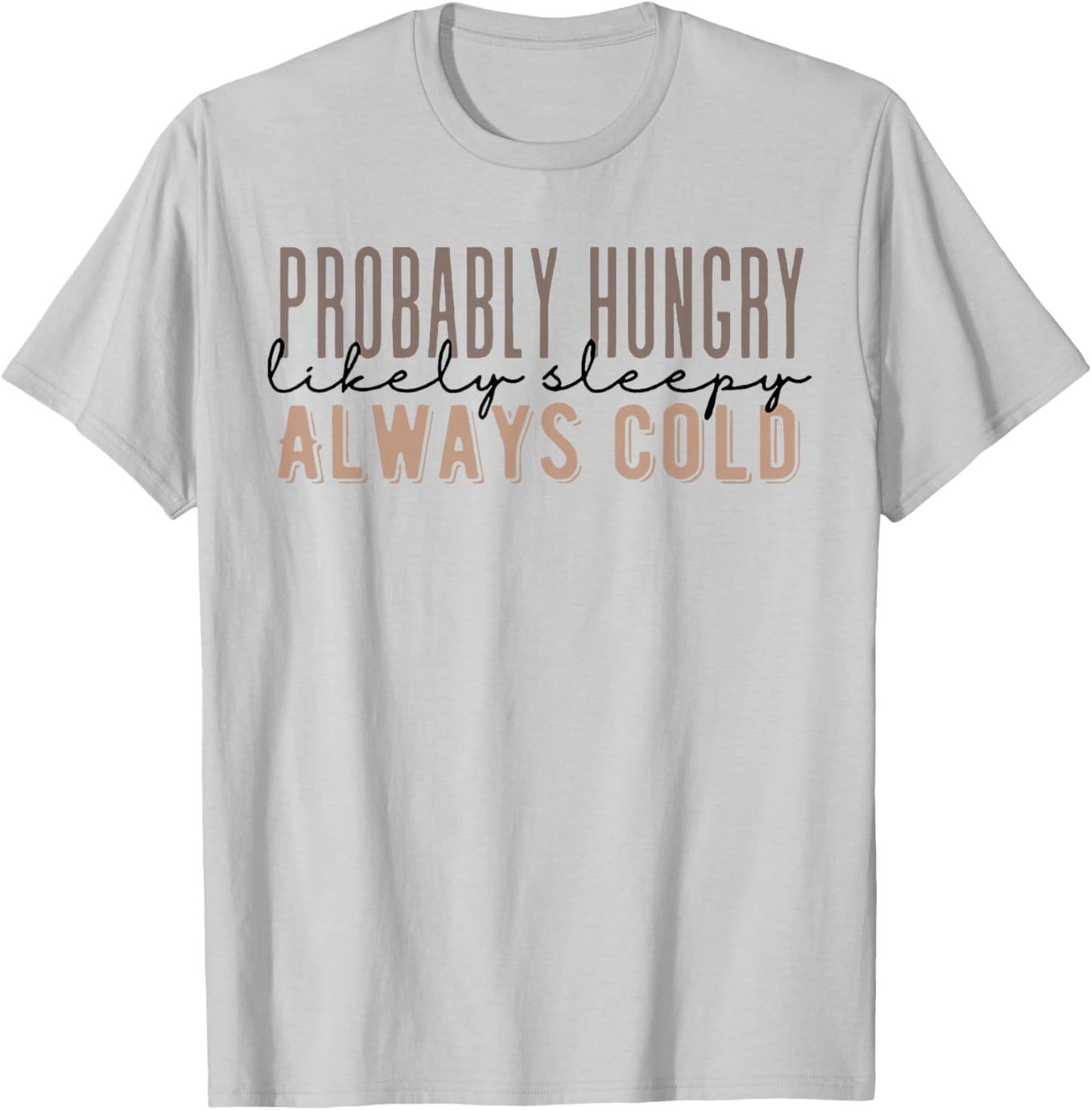 Probably Hungry Likely Sleepy Always Cold Fall Funny Saying T-Shirt - T-Shirt | Ash