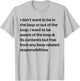 i Don't Want to be in The Loop or Out of The Loop i Want to T-Shirt - T-Shirt | Ash