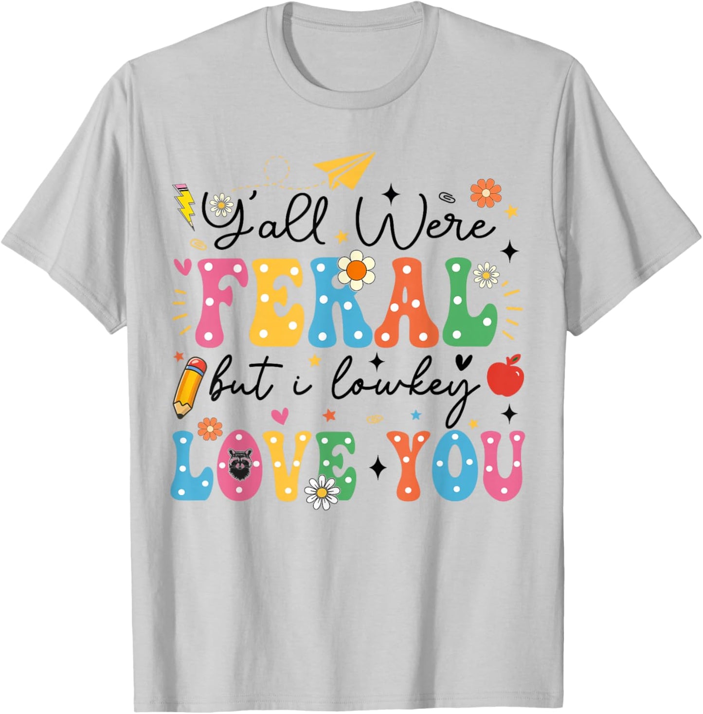 Funny Class Dismissed Y'all were Feral But I Lowkey Love You T-Shirt - T-Shirt | Ash