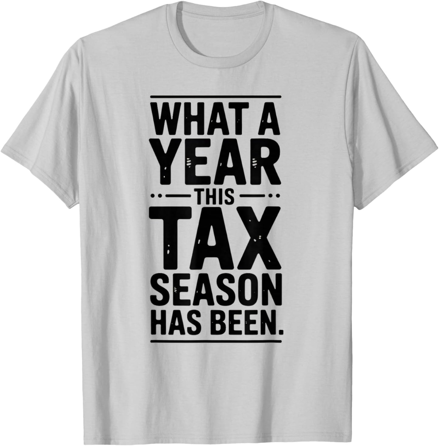 Tax Preparer Sarcasm What a Year Tax Season Has Been T-Shirt - T-Shirt | Ash