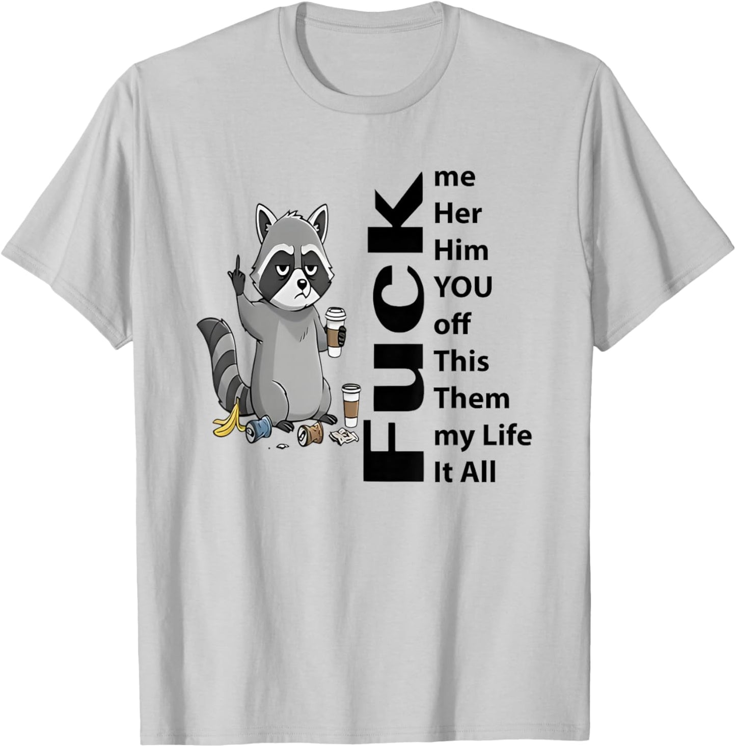 Raccoon Me Her Him You Off This Them My Life It All Fuck T-Shirt - T-Shirt | Ash