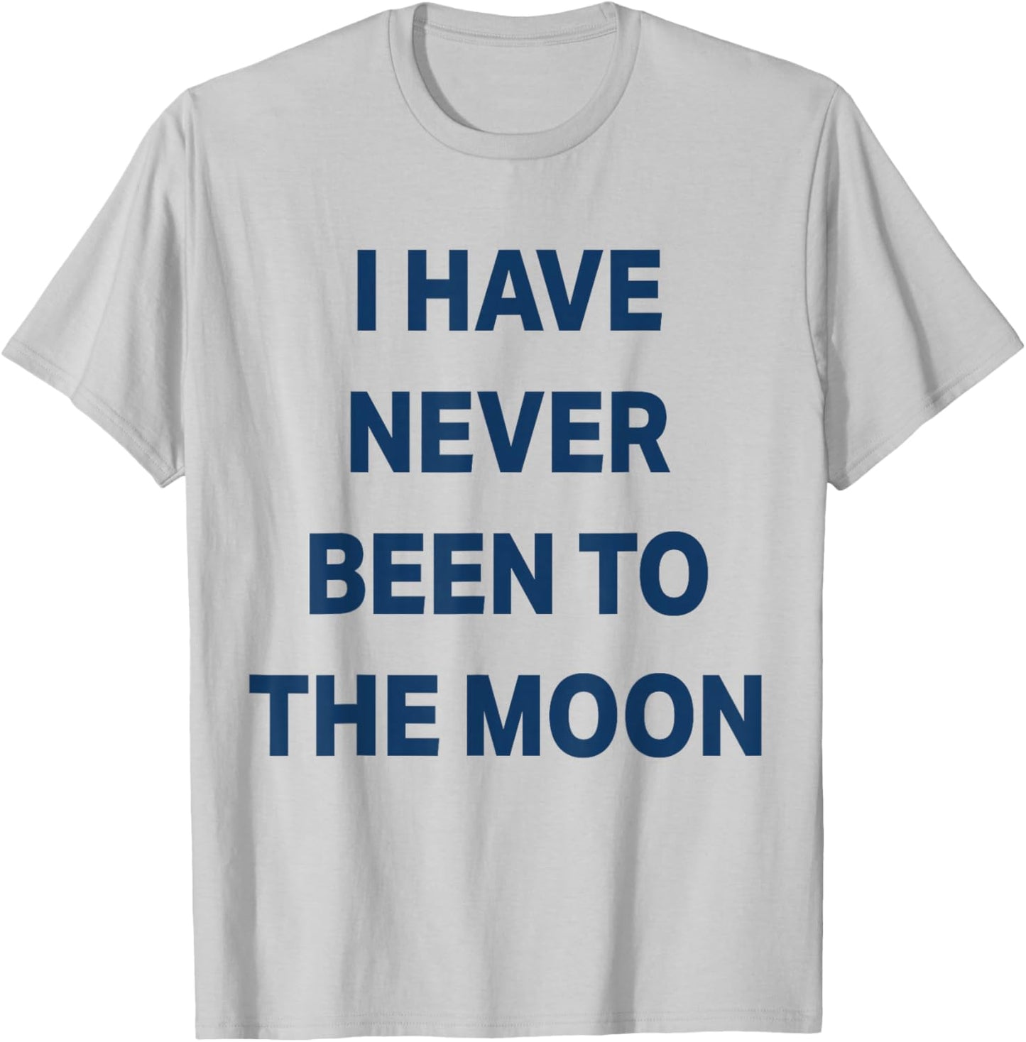I Have Never Been to THE Moon T-Shirt - T-Shirt | Ash