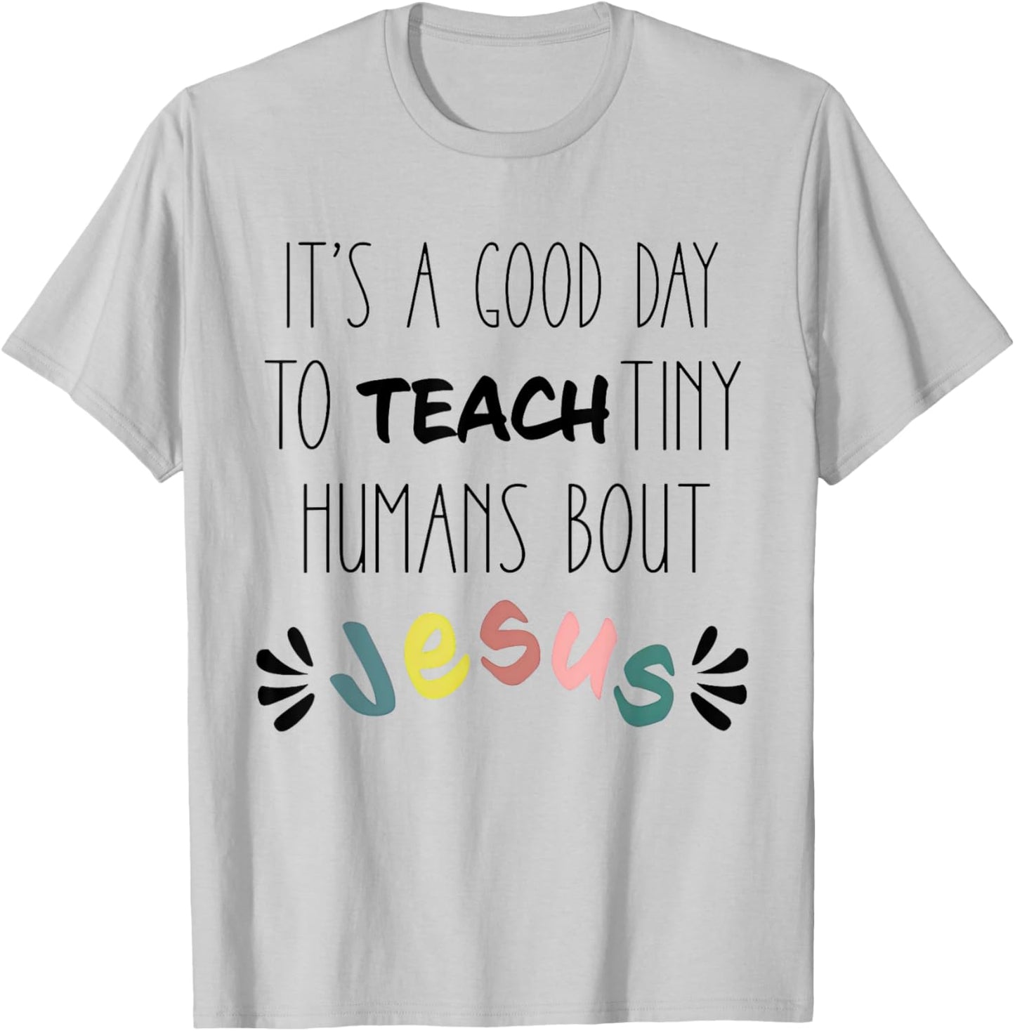 It's A Good Day To Teach Tiny Humans About Jesus T-Shirt - T-Shirt | Ash