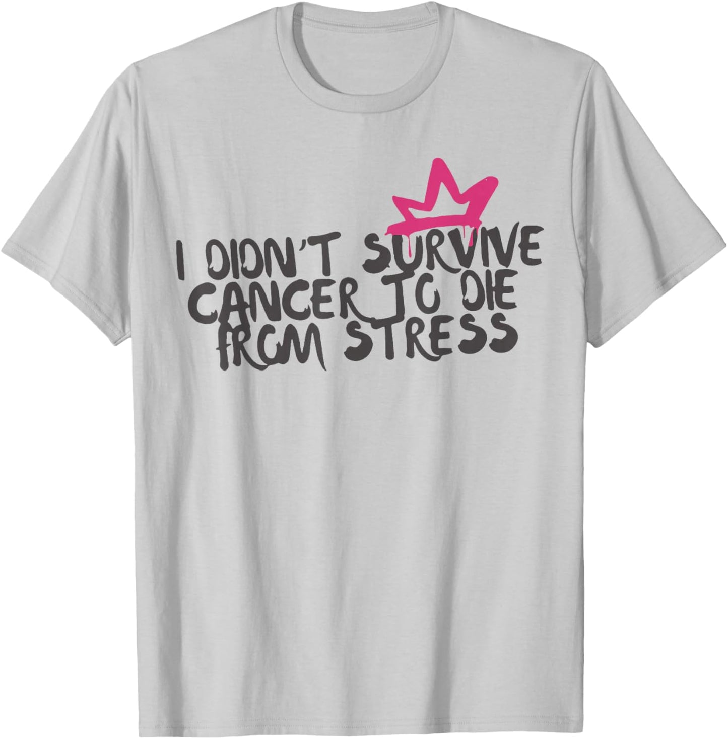 I Didnt Survive Cancer to Die from Stress Cancer Awareness T-Shirt - T-Shirt | Ash