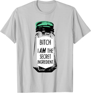 Bitch I Am The Secret Ingredient Funny Saying T-Shirt - T-Shirt | Ash