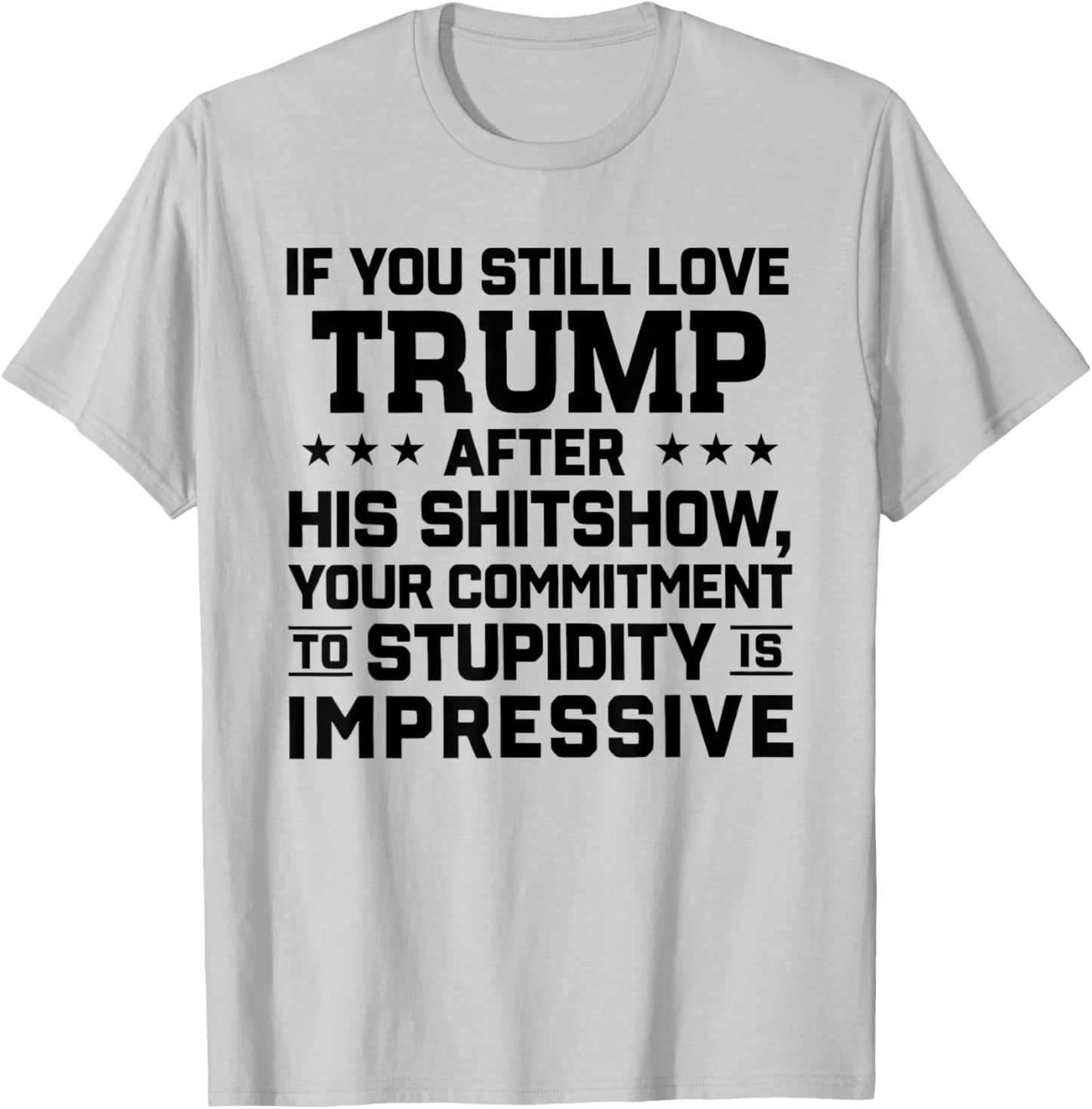 If You Still Love Trump After His Shitshow Your Commitment T-Shirt - T-Shirt | Ash