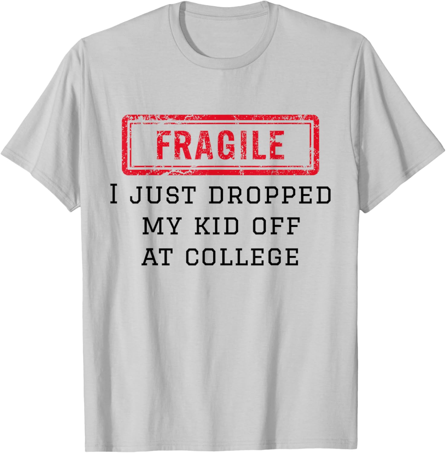 Fragile I Just Dropped My Kid Off At College Funny Mom Mama T-Shirt - T-Shirt | Ash