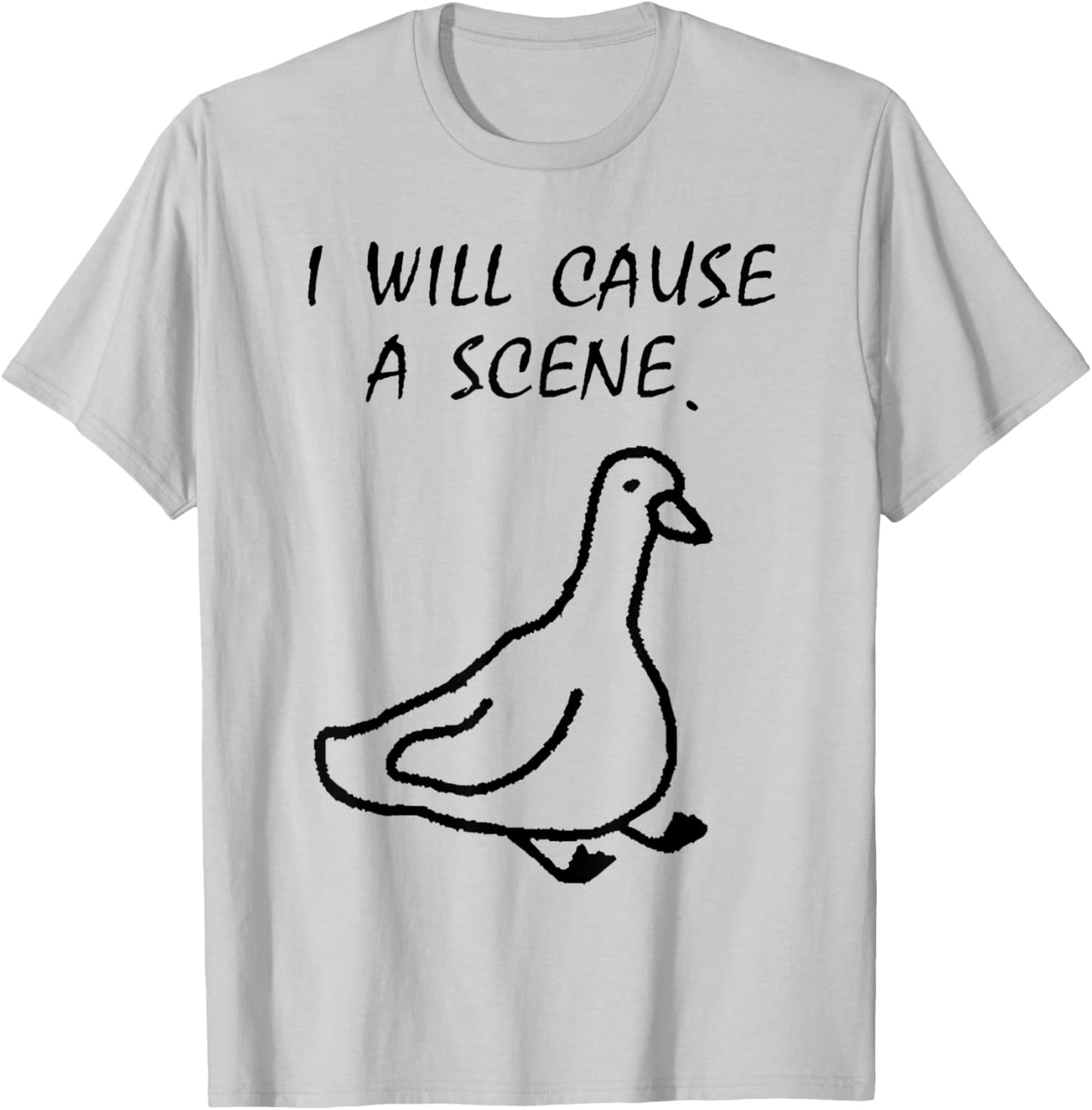 I Will Cause a Scene Stupid Goose T-Shirt - T-Shirt | Ash