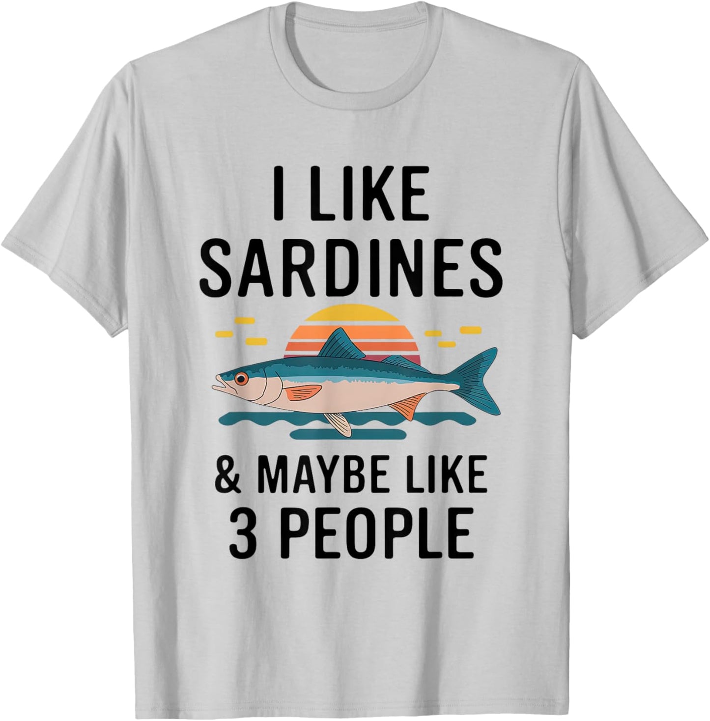 I Like Sardines & Maybe Like 3 People Fish Sea Food Lover T-Shirt - T-Shirt | Ash
