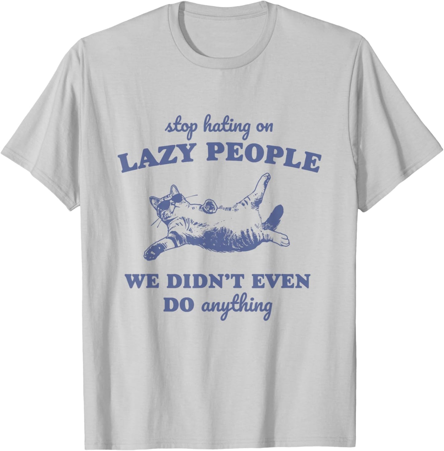 Stop Hating On Lazy People We Didn't Even Do Anything T-Shirt - T-Shirt | Ash