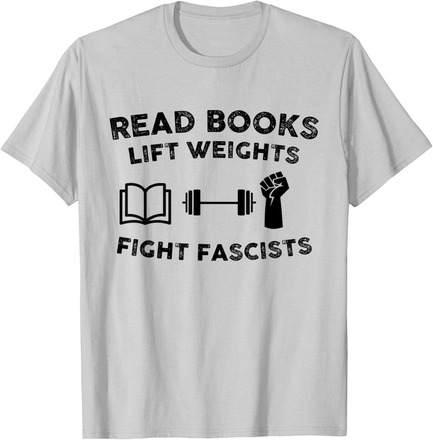 Read Books Lift Weights Fight Fascists Men Women Humorous T-Shirt - T-Shirt | Ash