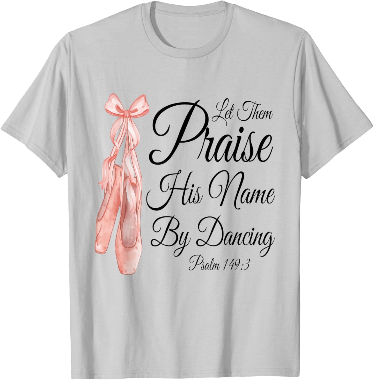 Let Them Praise His Name with Dancing, Cute Ballet Slippers T-Shirt - T-Shirt | Ash