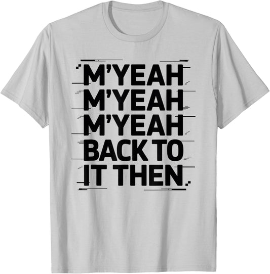 M'Yeah Back to It Then Funny Meme Trend Present Chit Fun T-Shirt - T-Shirt | Ash