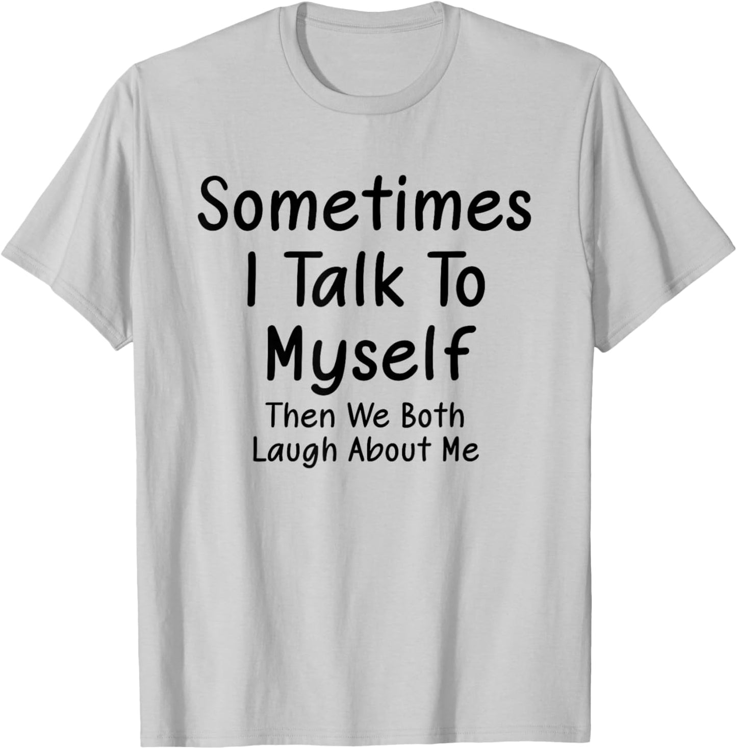 Sometimes I Talk to Myself Then We Both Laugh About Me Witty T-Shirt - T-Shirt | Ash