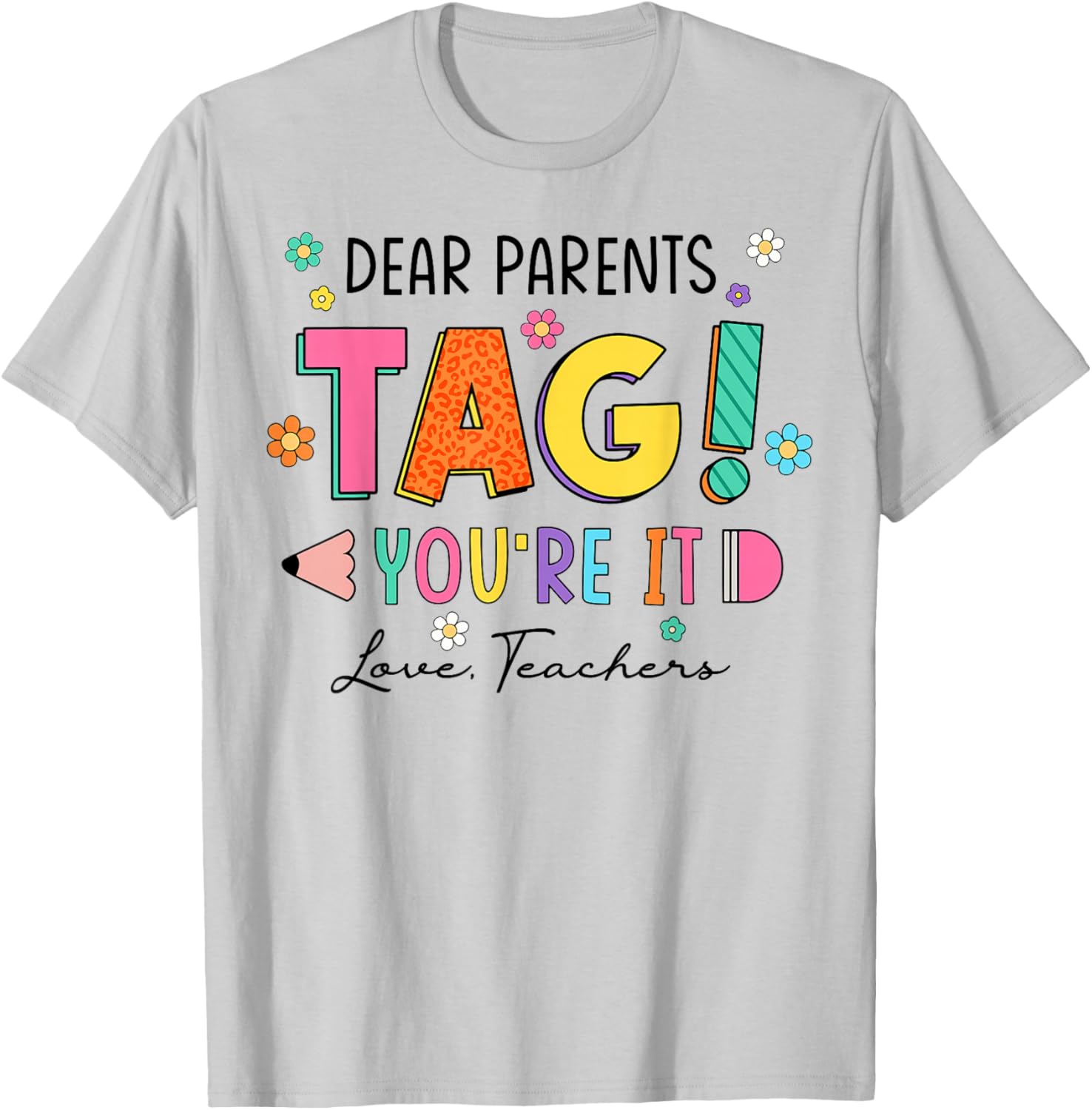 Dear Parents Tag You're It Love Teachers Last Day of School T-Shirt - T-Shirt | Ash