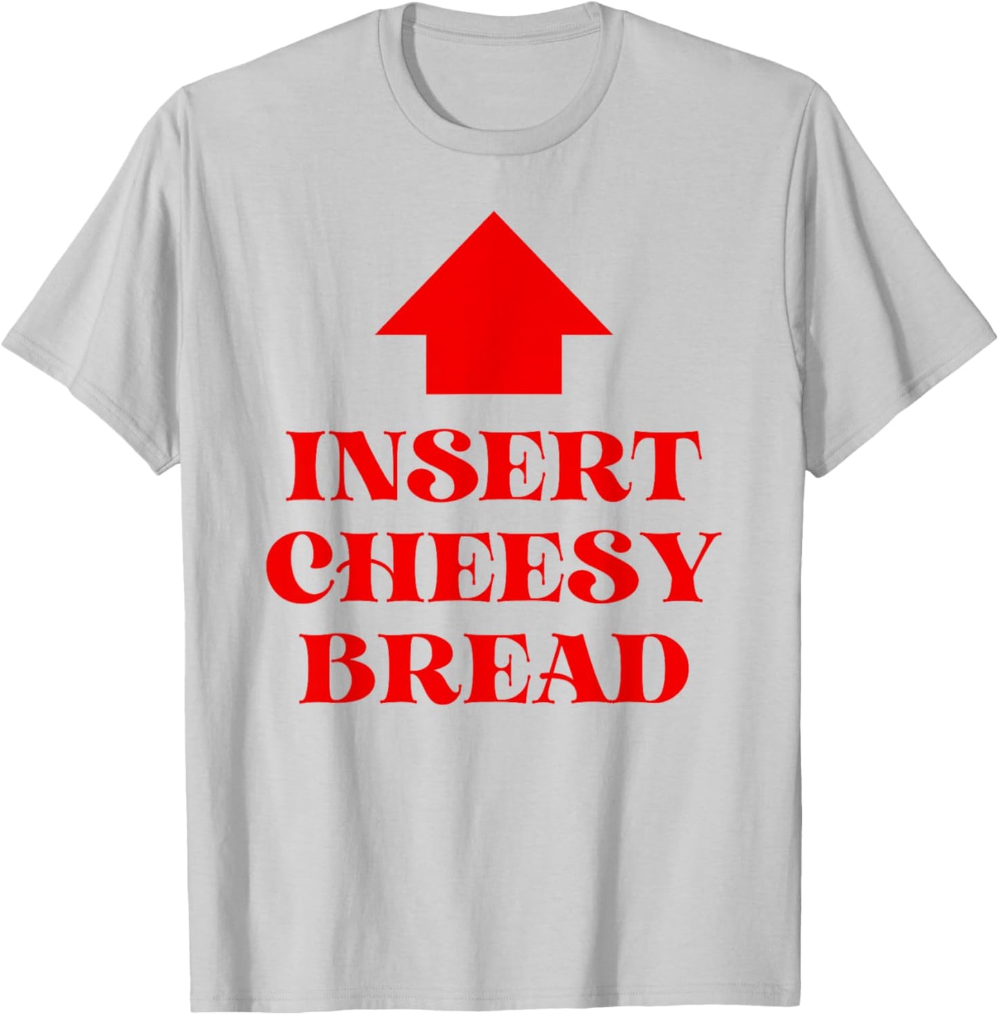 Insert Cheesy Bread T-Shirt - T-Shirt | Ash