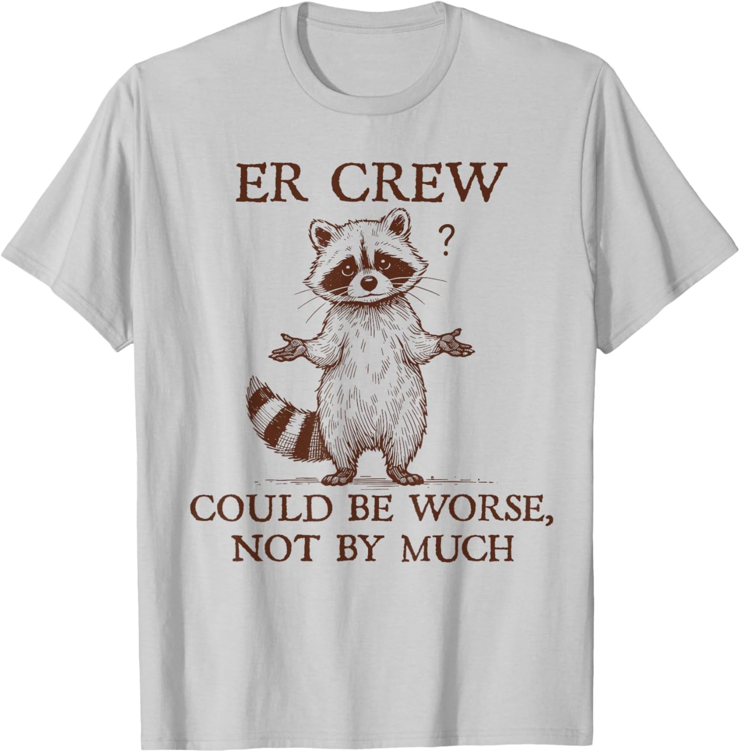 ER Crew Nurse Raccoon Nursing Could Be Worse Not By Much T-Shirt - T-Shirt | Ash