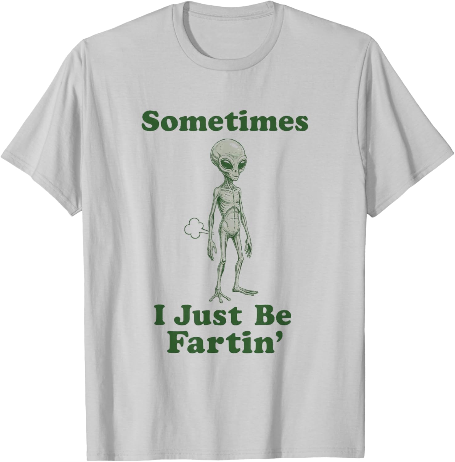 Sometimes I Just Be Fartin' Funny Alien Fart UFO Sci Fi T-Shirt - T-Shirt | Ash