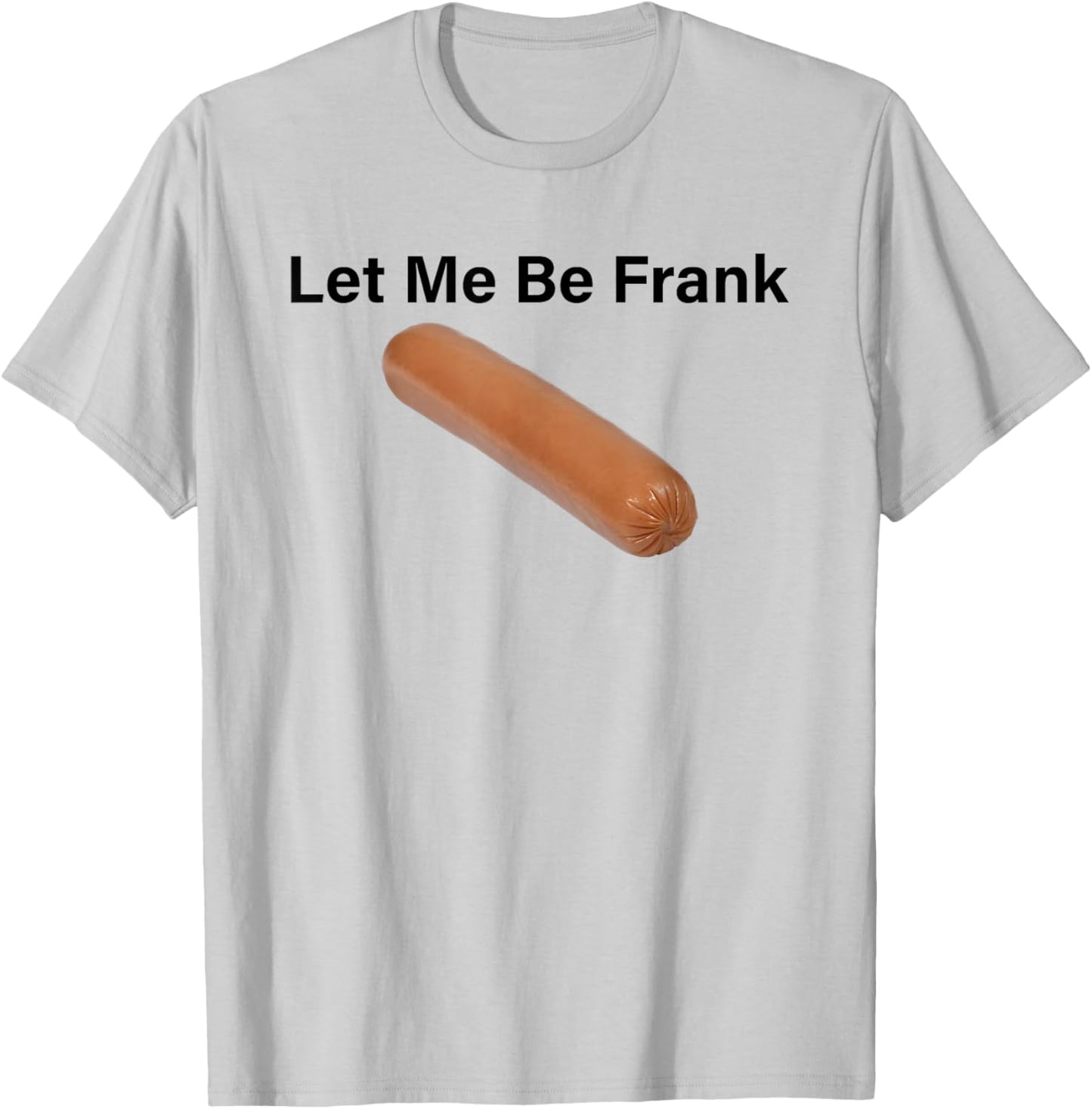 Let Me Be Frank Sausage T-Shirt - T-Shirt | Ash