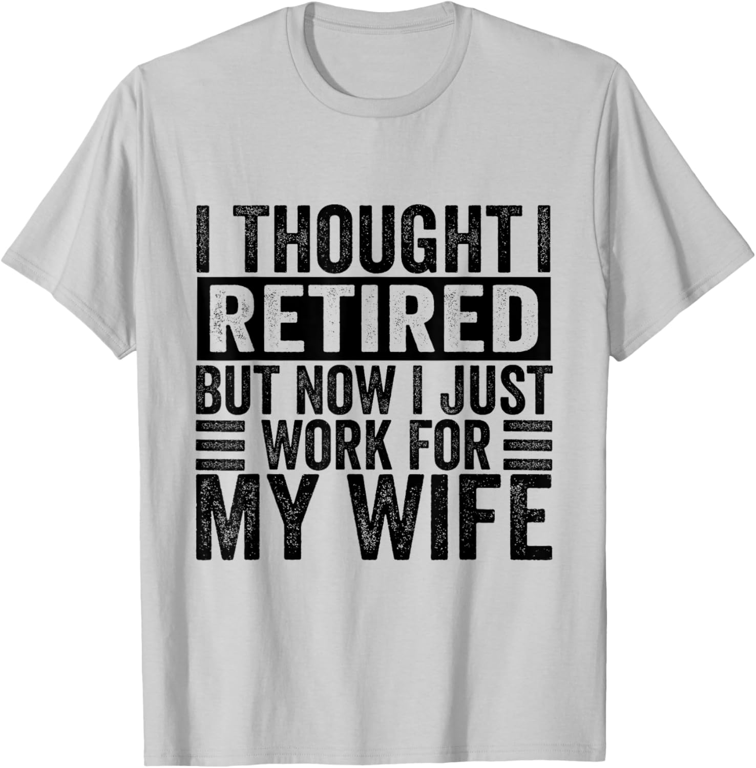 I Thought I Retired But Now I Just Work For My Wife Funny T-Shirt - T-Shirt | Ash