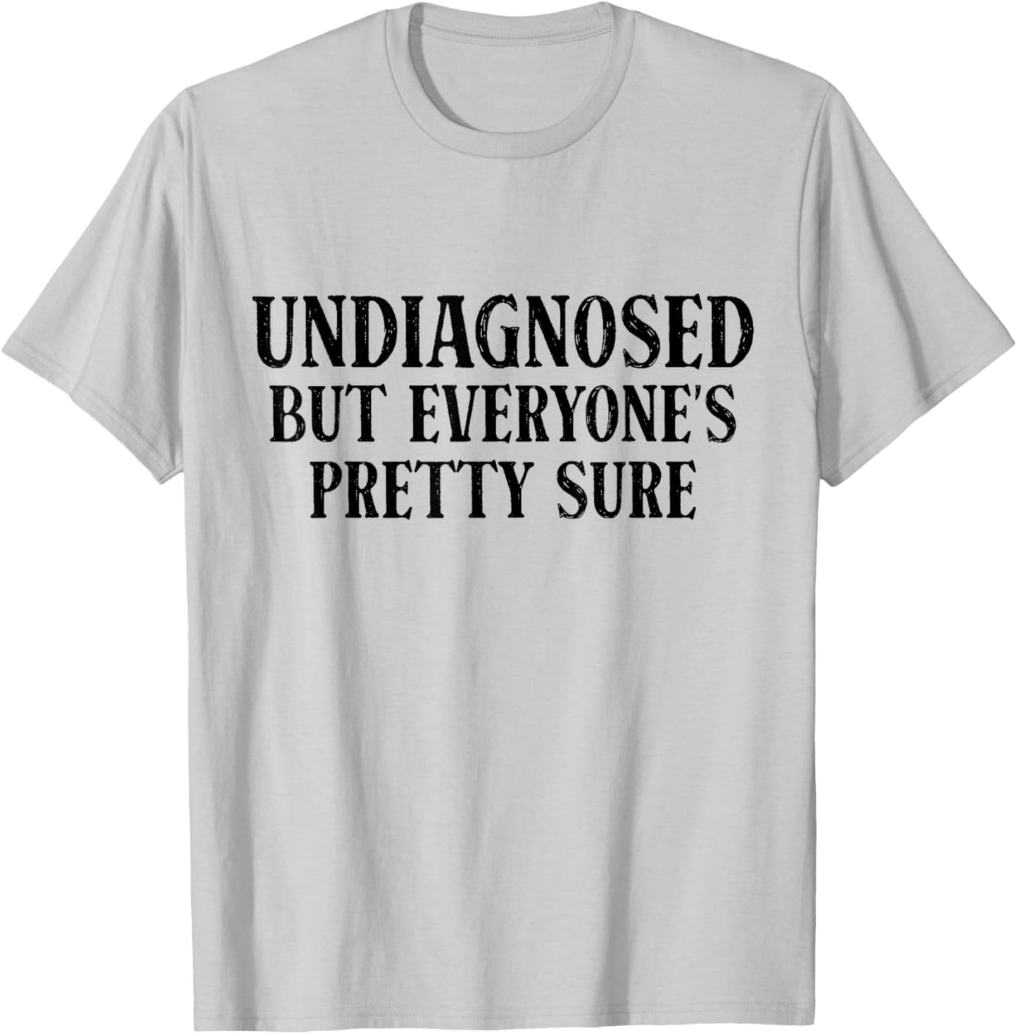 Undiagnosed But Everyone's Pretty Sure Funny Sarcastic T-Shirt - T-Shirt | Ash