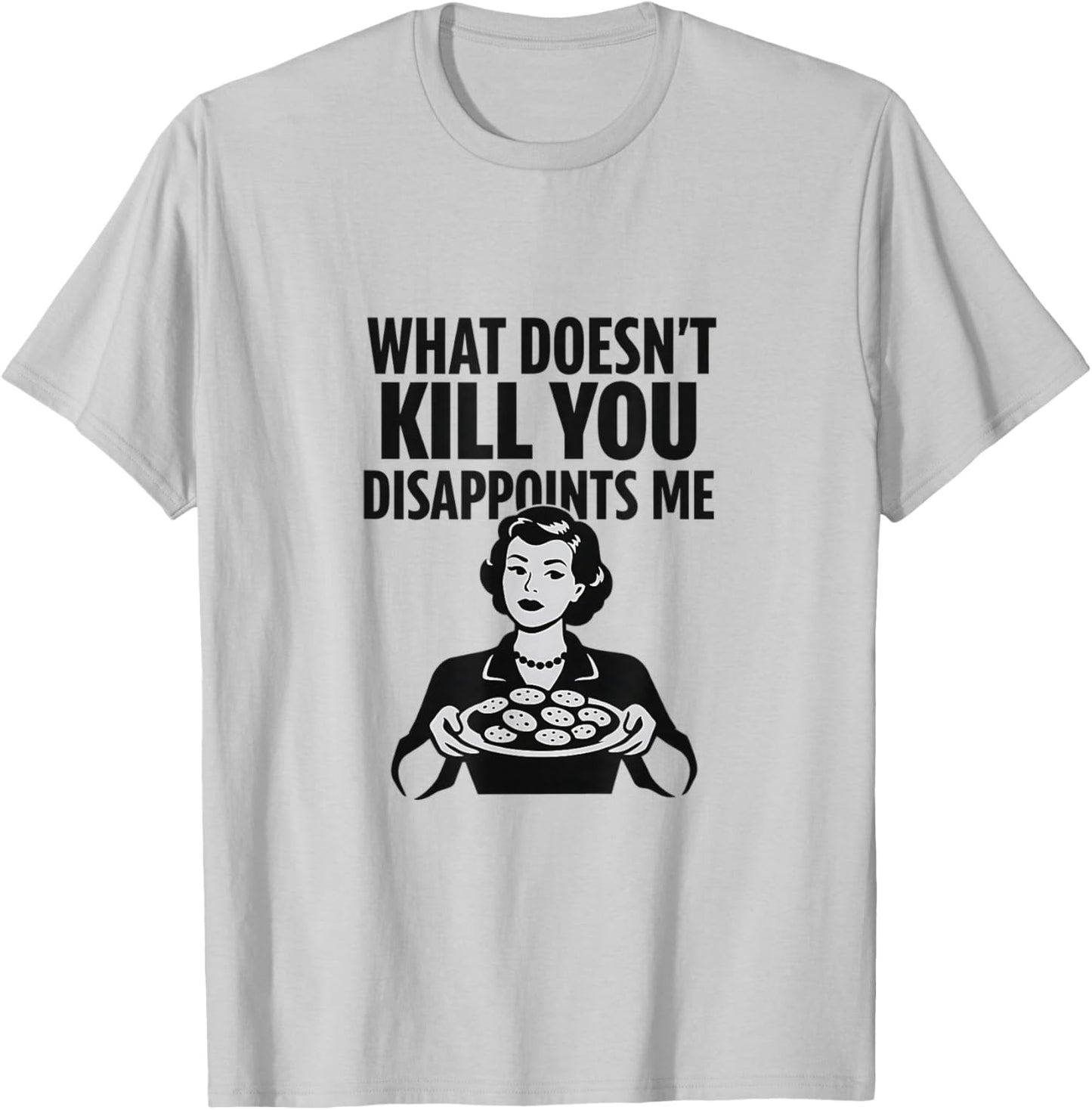 What Doesn't Kill You Disappoints Me Sarcastic Humor Funny T-Shirt - T-Shirt | Ash