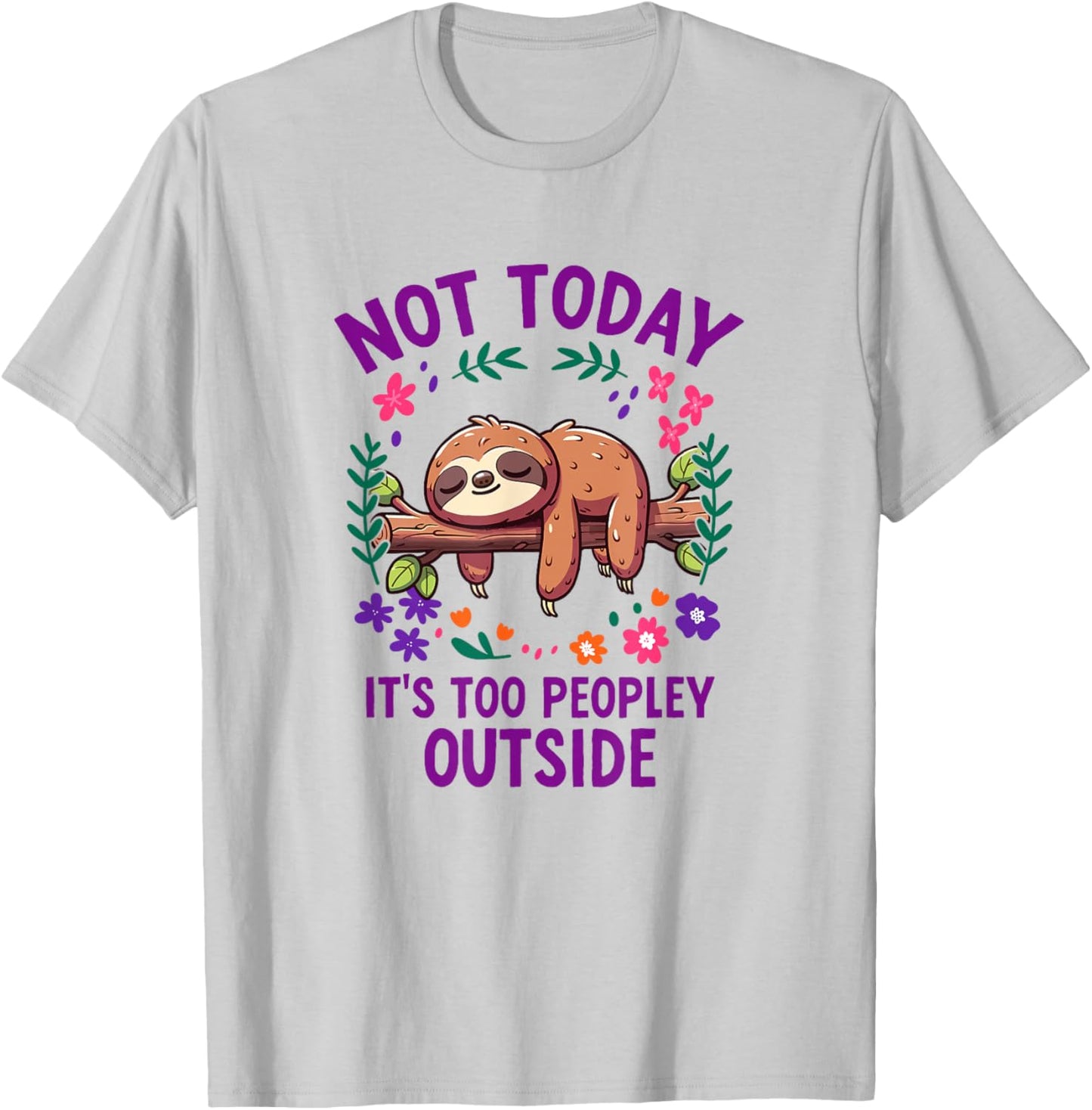 Not Today Its Too Peopley Outside Sloth T-Shirt - T-Shirt | Ash