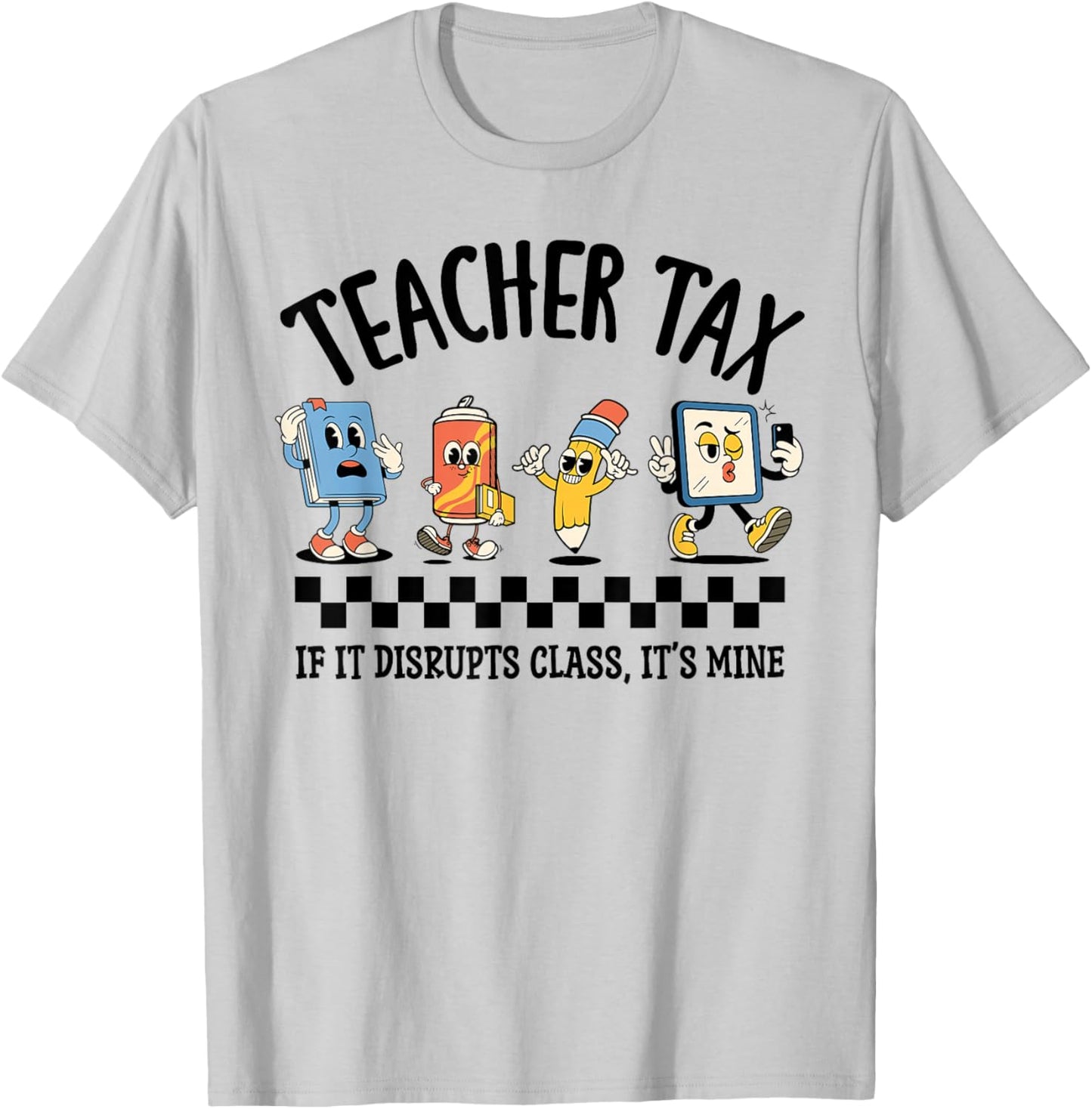 Teacher Tax If It Disrupts Class Its Mine Funny T-Shirt - T-Shirt | Ash