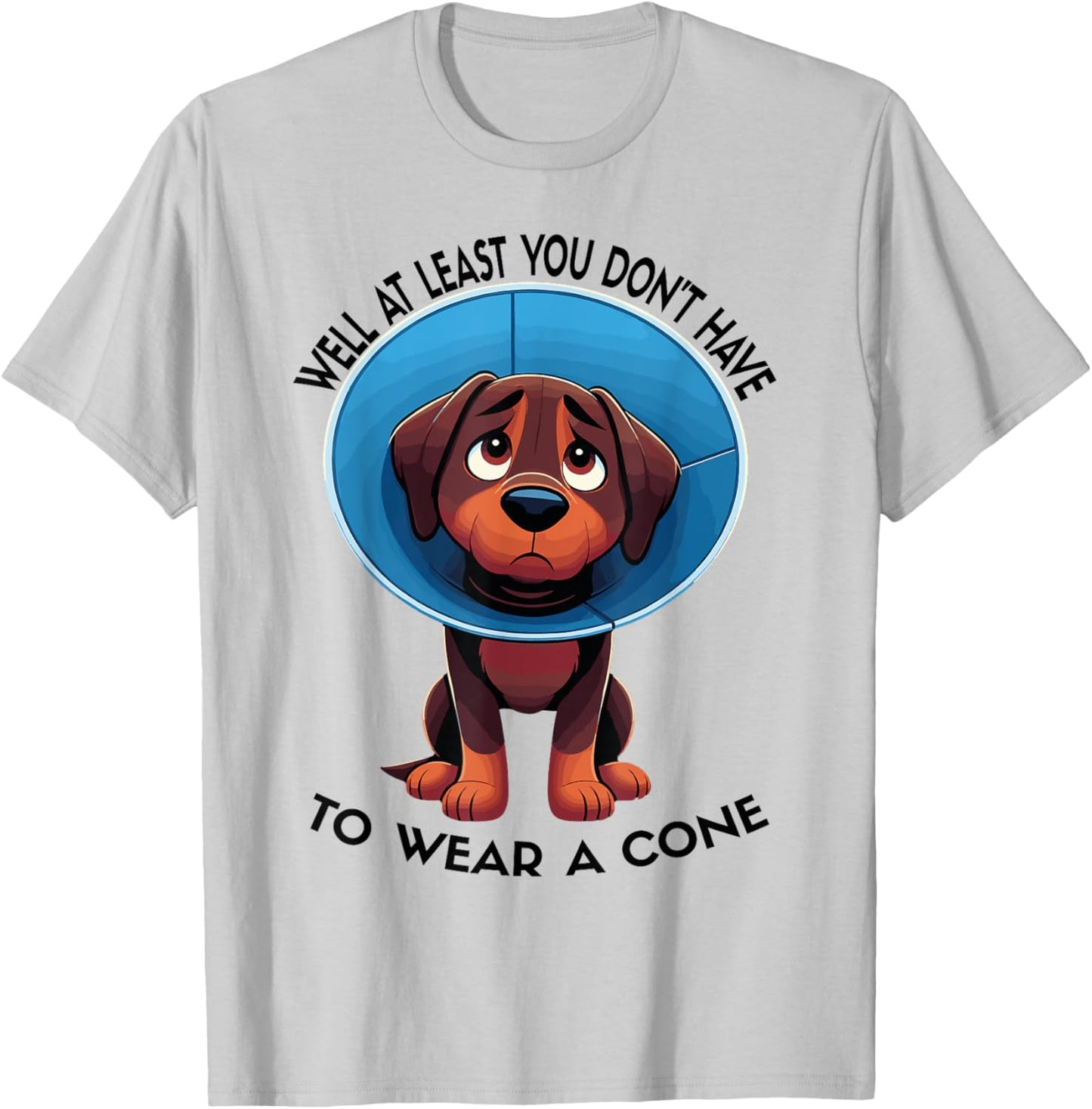 Funny Well At Least You Don't Have To Wear A Cone T-Shirt - T-Shirt | Ash