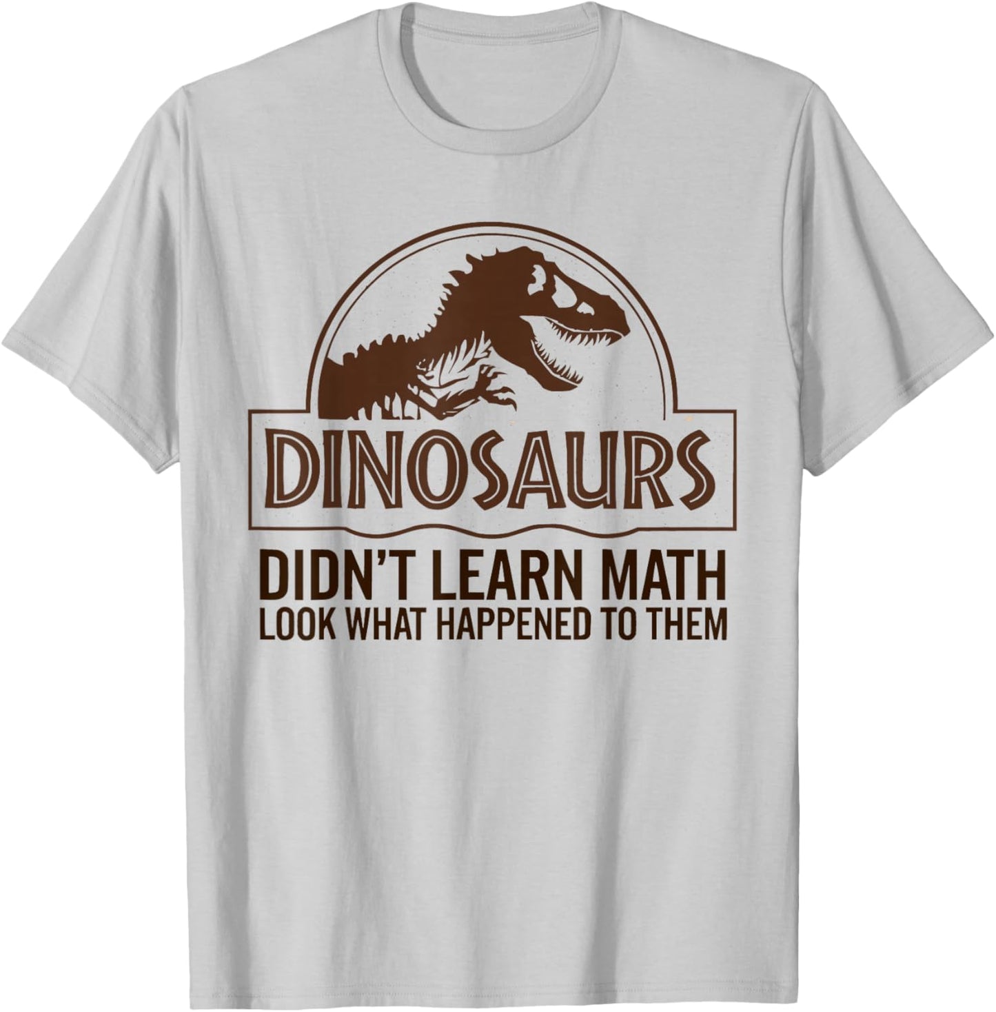Funny Mathematics Math Teacher, Dinosaurs Didn't Learn Math T-Shirt - T-Shirt | Ash