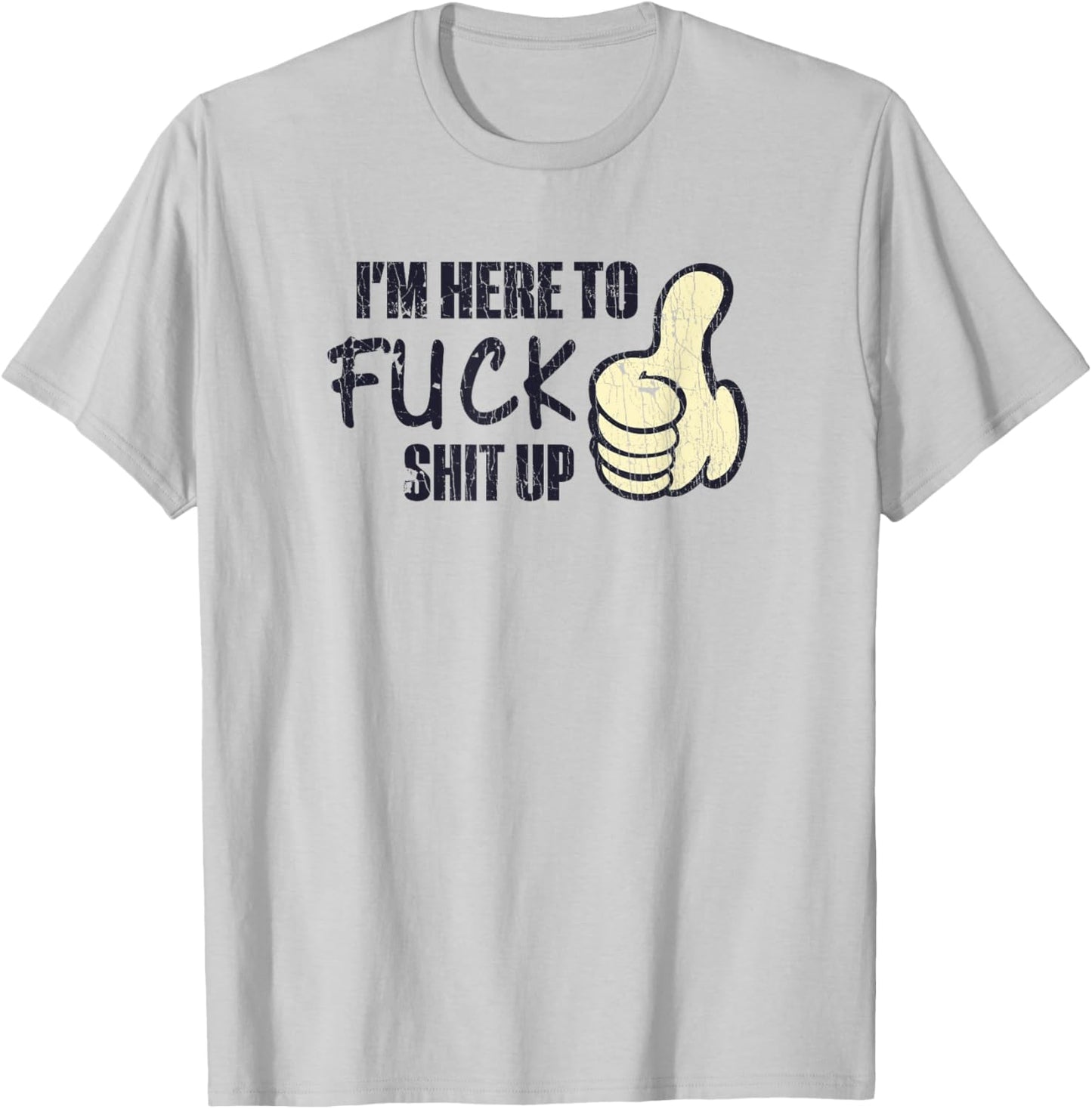 I'm Here To Fuck Shit Up Like Finger Rasing Quote T-Shirt - T-Shirt | Ash
