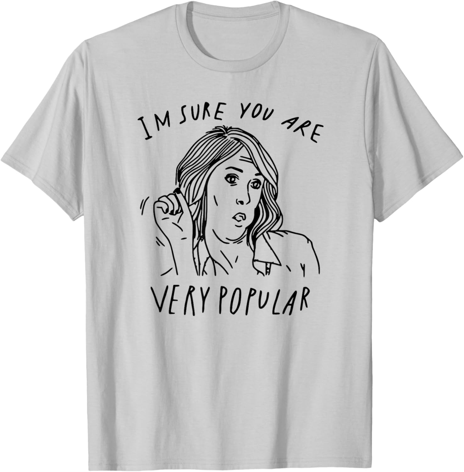 I'm Sure You are Very Popular T-Shirt - T-Shirt | Ash