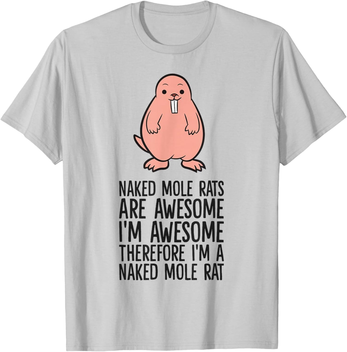 Naked Mole Rats are Awesome Therefore I'm A Naked Mole Rat T-Shirt - T-Shirt | Ash