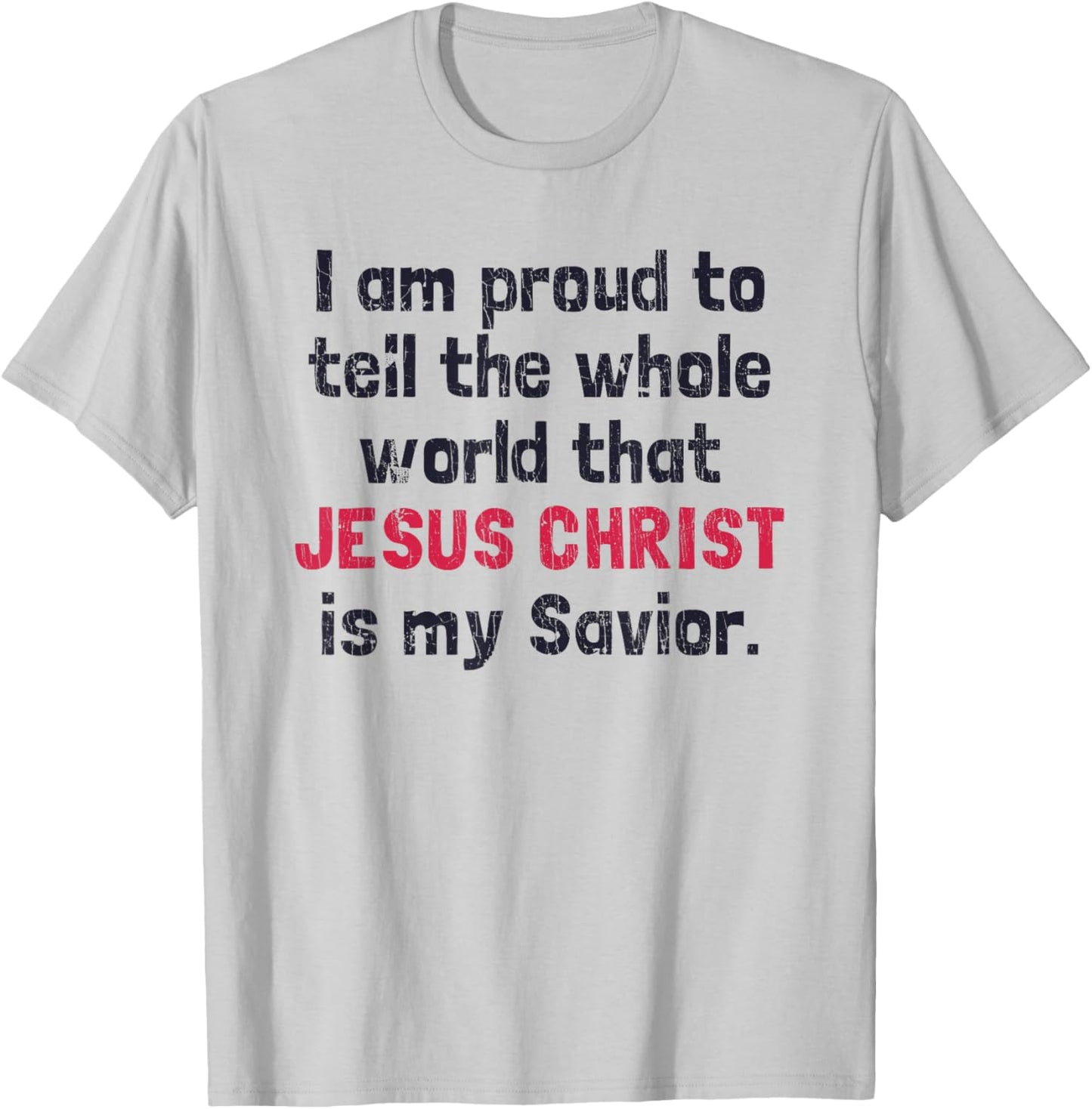 I Am Proud To Tell The World That Jesus Christ Is My Savior T-Shirt - T-Shirt | Ash