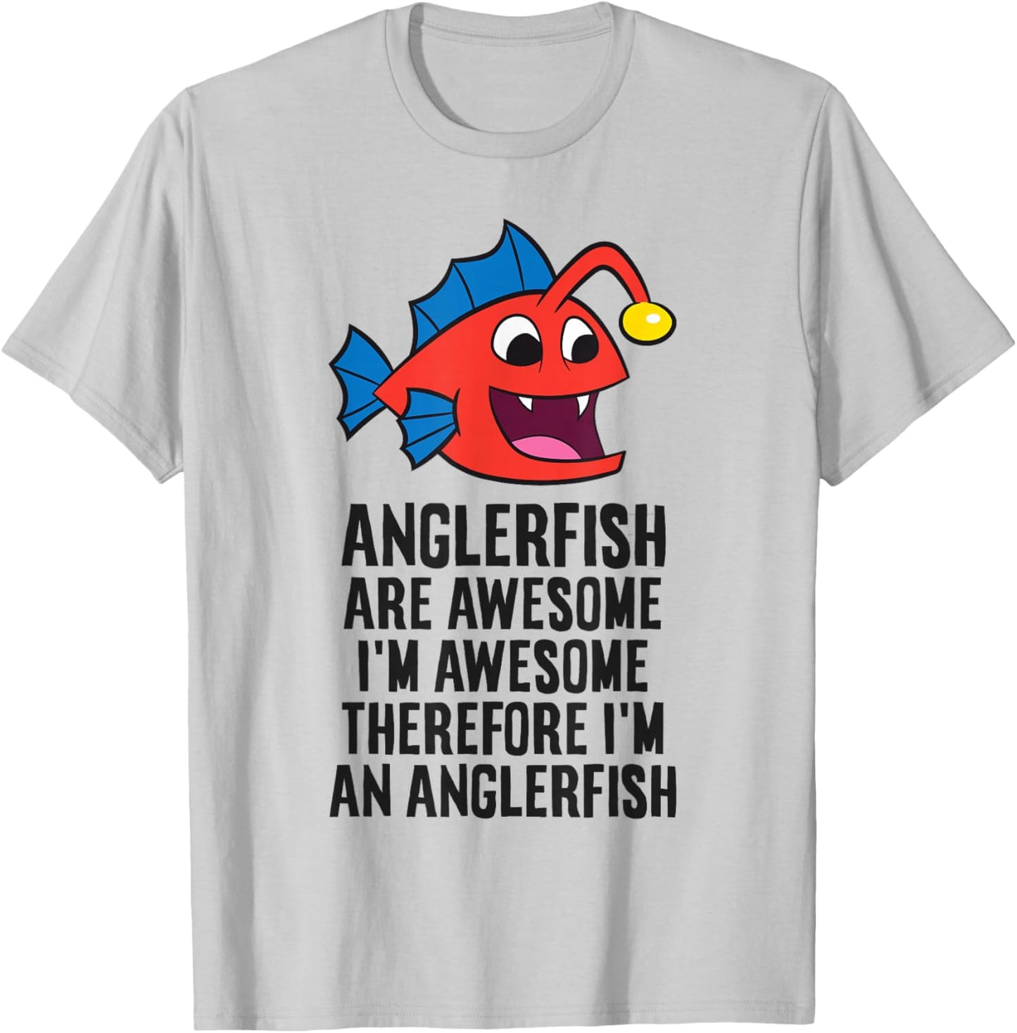 Anglerfish Are Awesome Therefore I'm An Anglerfish T-Shirt - T-Shirt | Ash