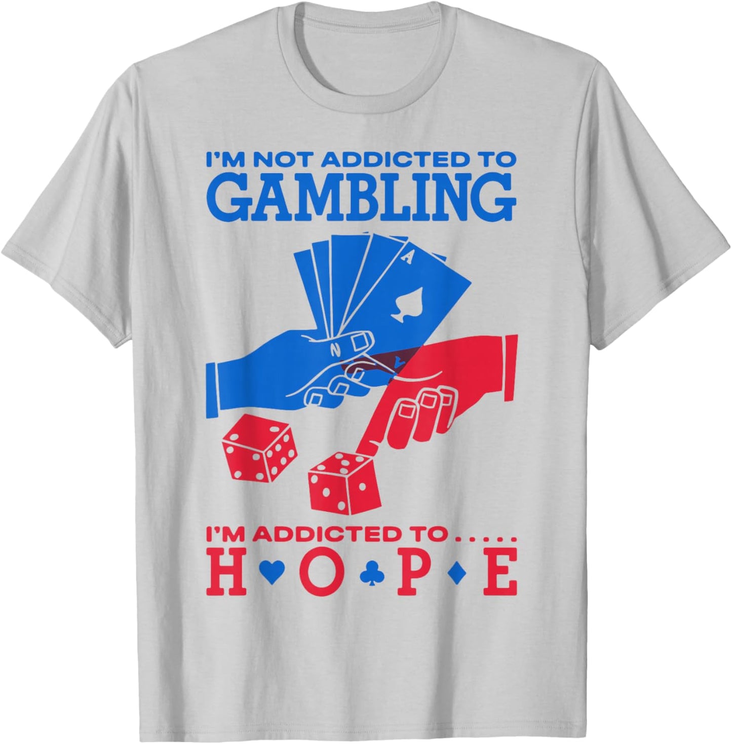 I'm Not Addicted to Gambling I'm Addicted to Hope T-Shirt - T-Shirt | Ash