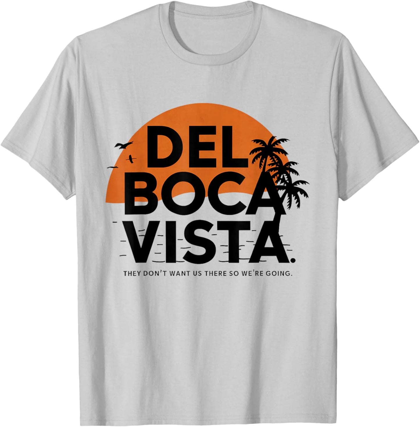 Del Boca Vista They Don't Want Us There Gift Retirement T-Shirt - T-Shirt | Ash