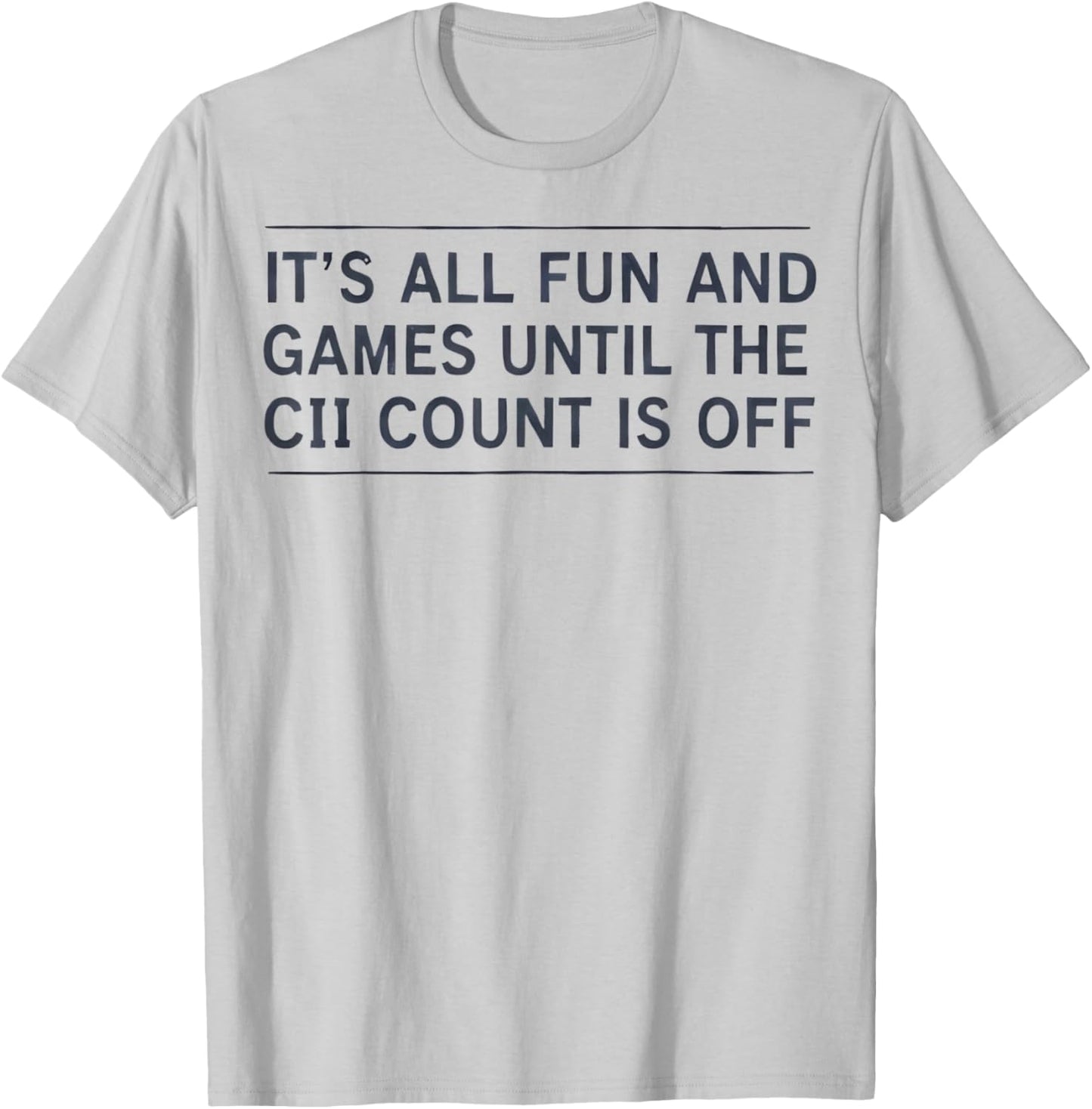 It's All Fun and Games Until The CII Count is Off T-Shirt - T-Shirt | Ash