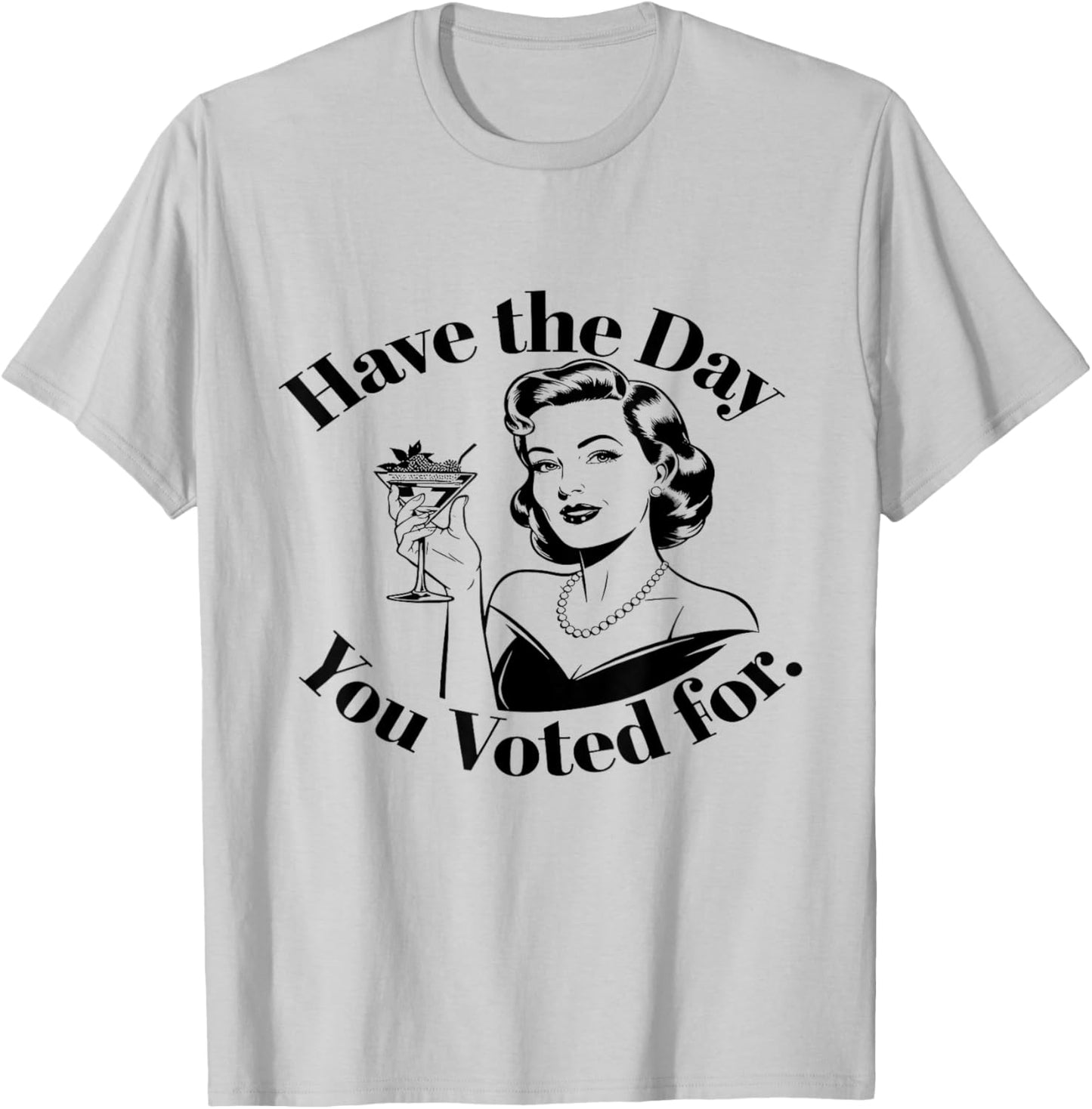 Have The Day You Voted For Feminist T-Shirt - T-Shirt | Ash