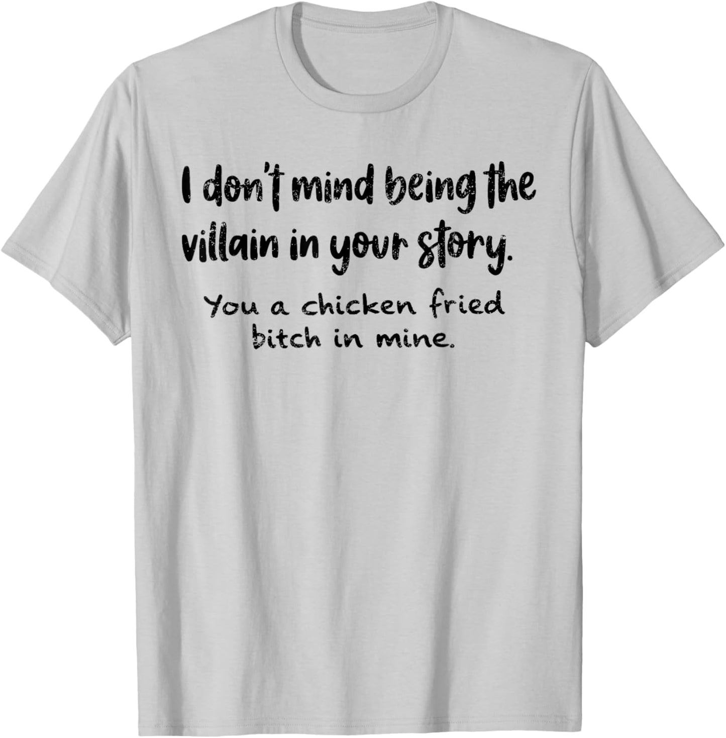 I Don't Mind Being The Villain in Your Story You A Chicken T-Shirt - T-Shirt | Ash