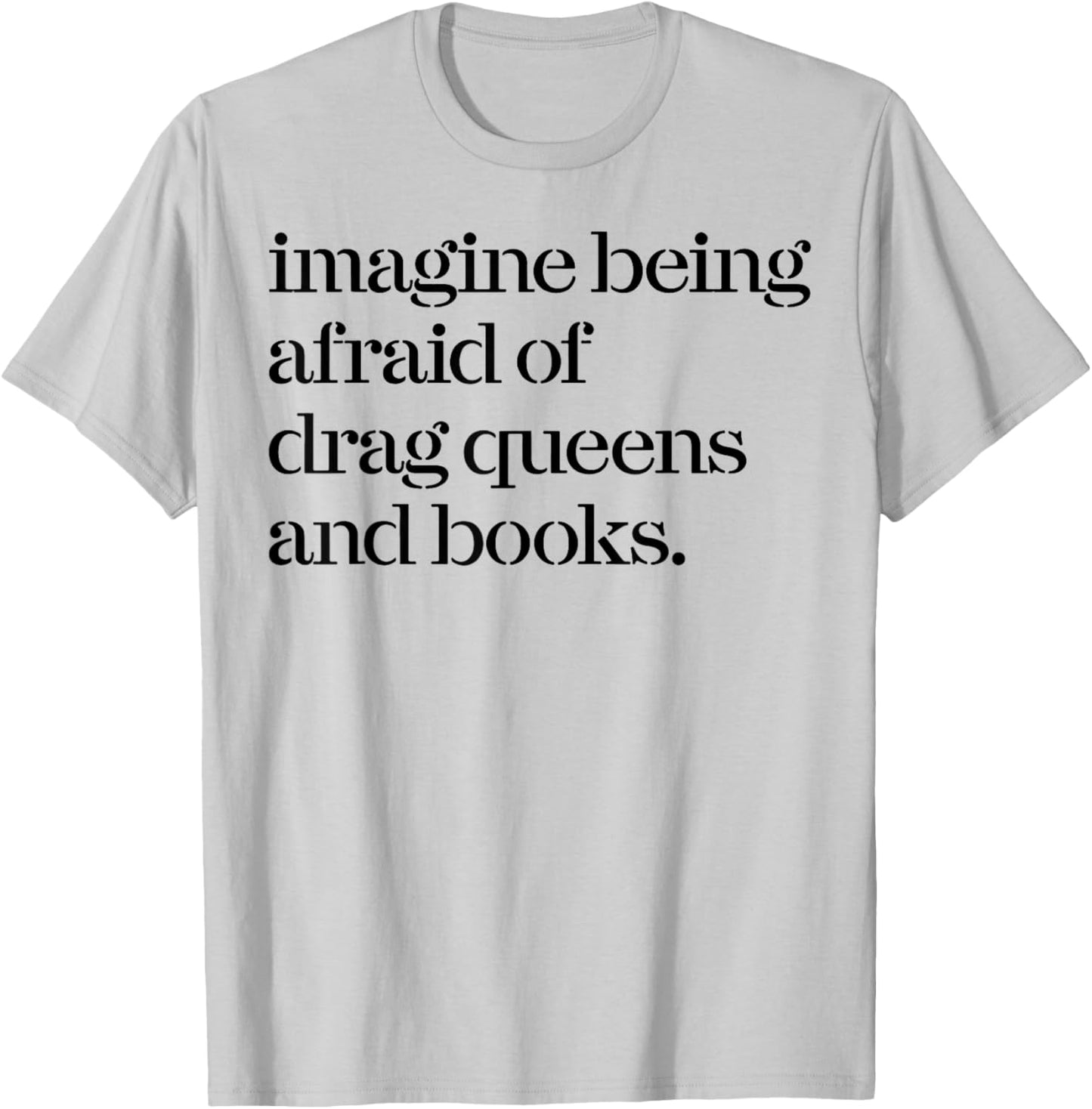 Imagine Being Afraid Of Drag Queens And Books T-Shirt - T-Shirt | Ash